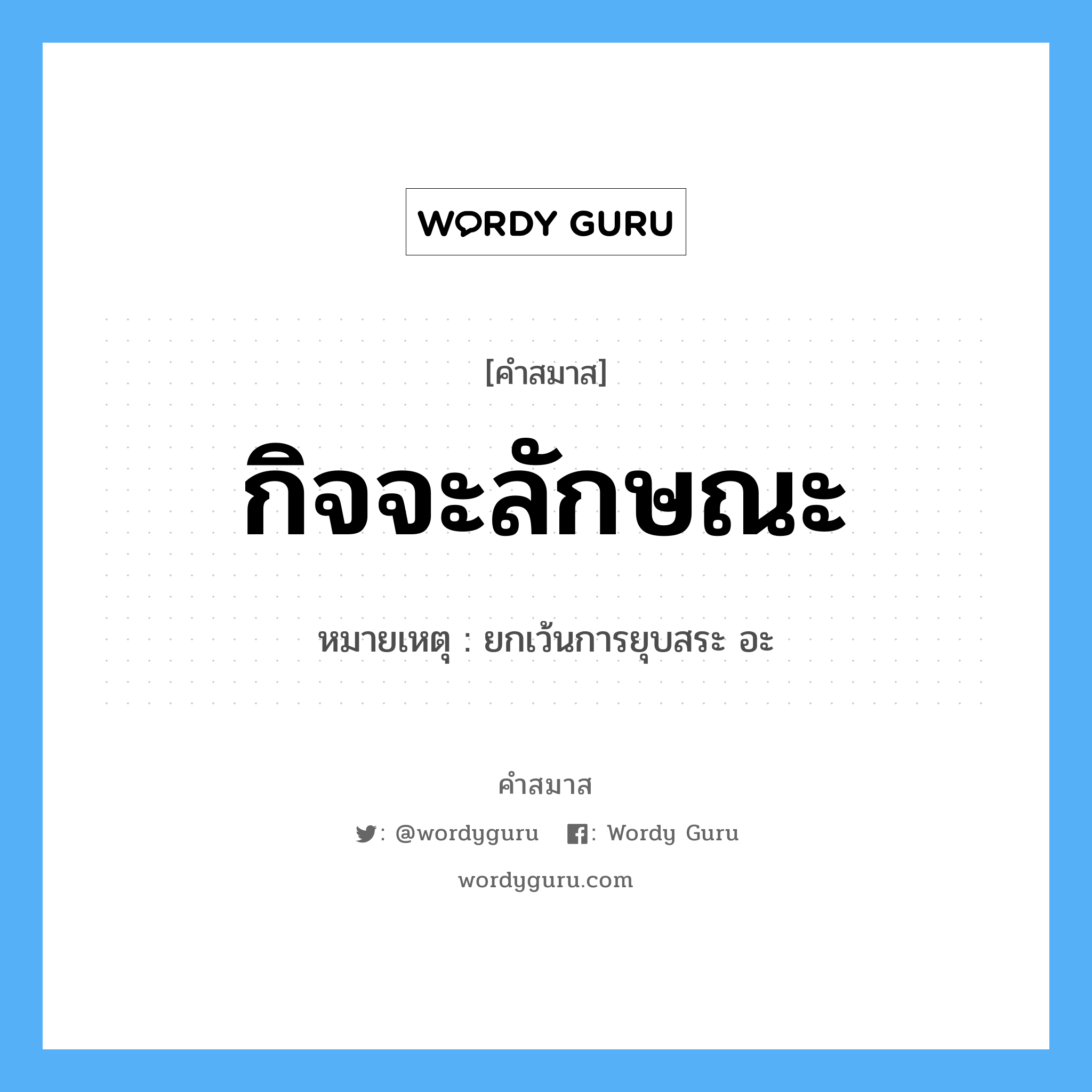 คำสมาส: กิจจะลักษณะ แยกคําสมาส, หมายถึง?, หมายเหตุ ยกเว้นการยุบสระ อะ