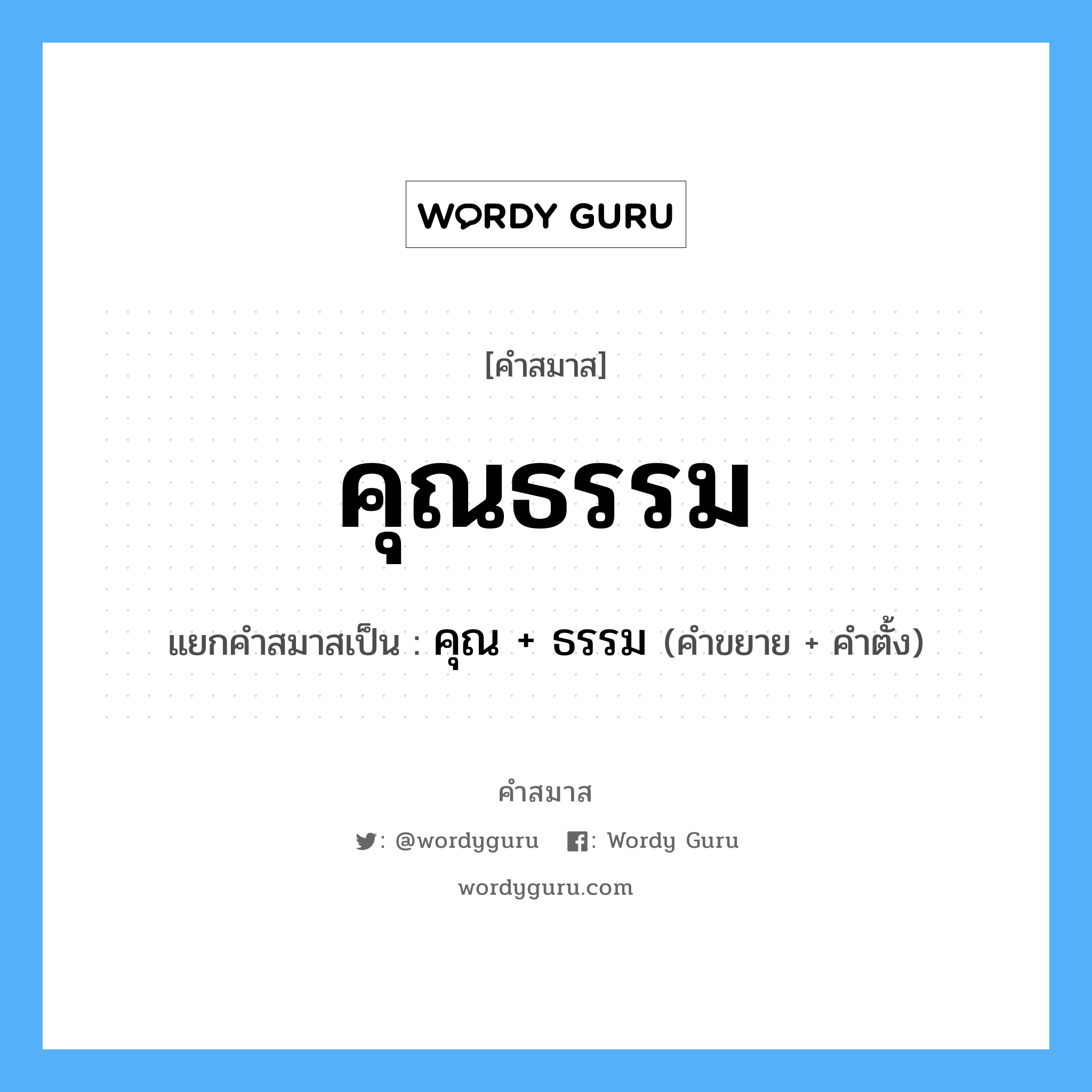 คำสมาส: คุณธรรม แยกคําสมาส, หมายถึง?, แยกคําสมาสเป็น คุณ + ธรรม คำขยาย คุณ คำตั้ง ธรรม ประเภท การสมาสแบบธรรมดา