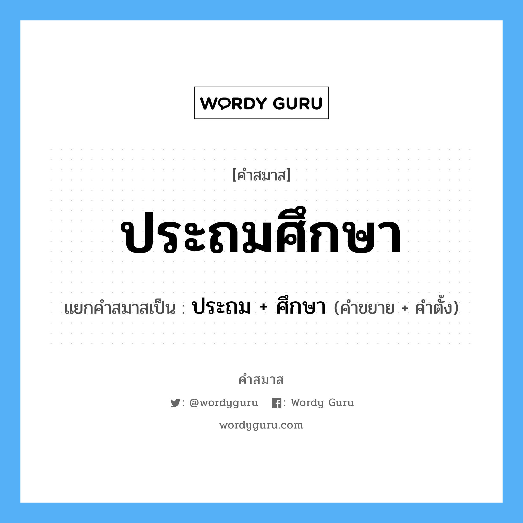 คำสมาส: ประถมศึกษา แยกคําสมาส, หมายถึง?, แยกคําสมาสเป็น ประถม + ศึกษา คำขยาย ประถม คำตั้ง ศึกษา ประเภท การสมาสแบบธรรมดา หมวด การสมาสแบบธรรมดา