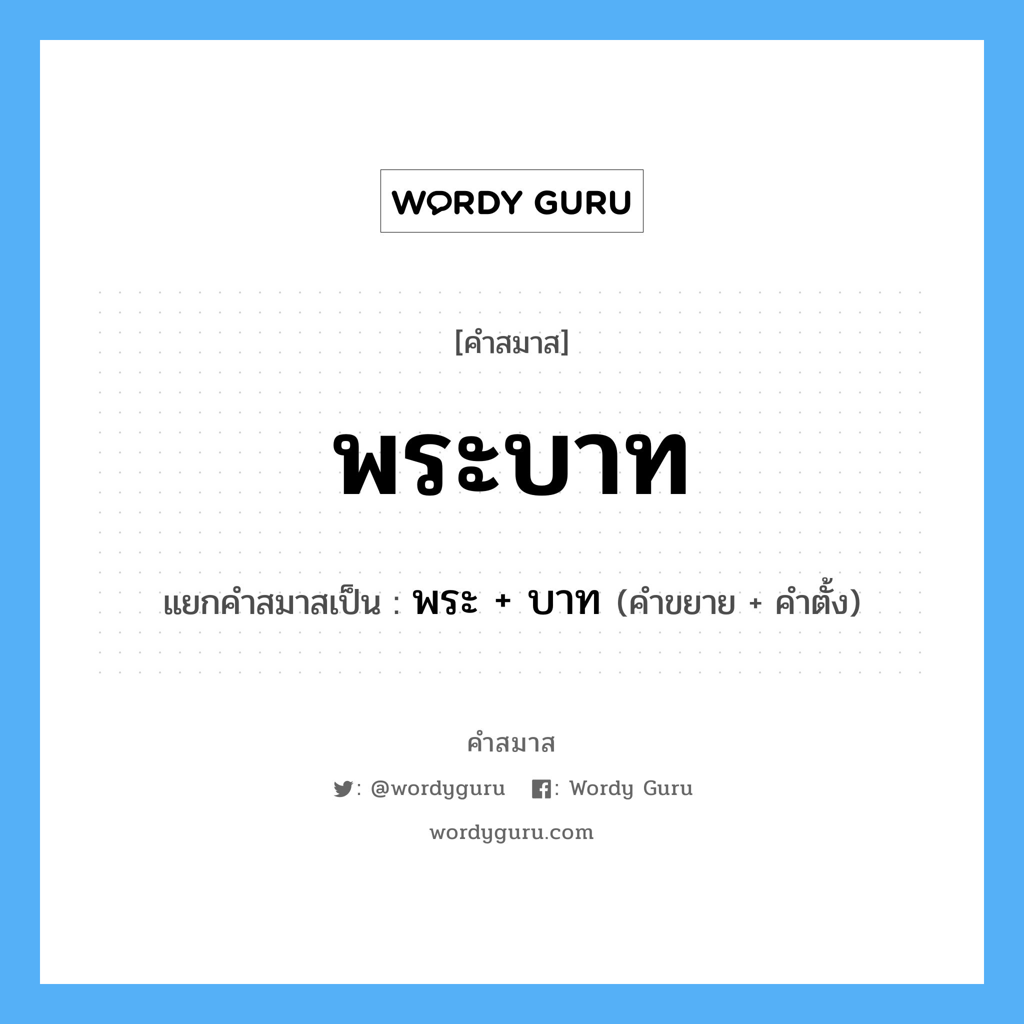 คำสมาส: พระบาท แยกคําสมาส, หมายถึง?, แยกคําสมาสเป็น พระ + บาท คำขยาย พระ คำตั้ง บาท ประเภท การสมาสแบบธรรมดา หมวด การสมาสแบบธรรมดา