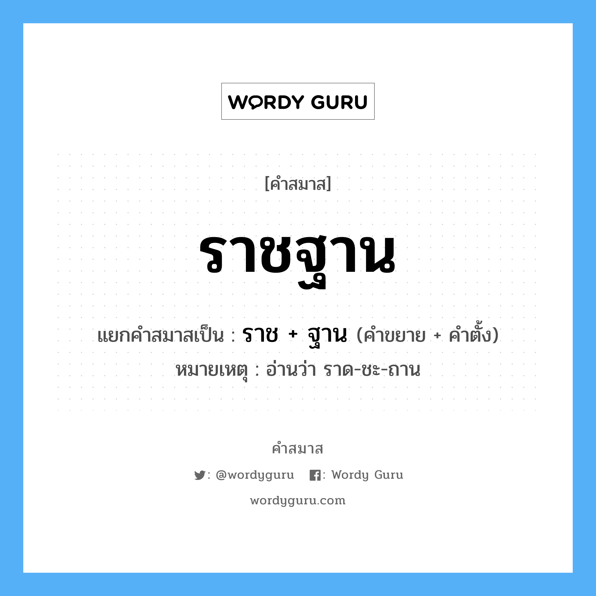 คำสมาส: ราชฐาน แยกคําสมาส, หมายถึง?, แยกคําสมาสเป็น ราช + ฐาน หมายเหตุ อ่านว่า ราด-ชะ-ถาน