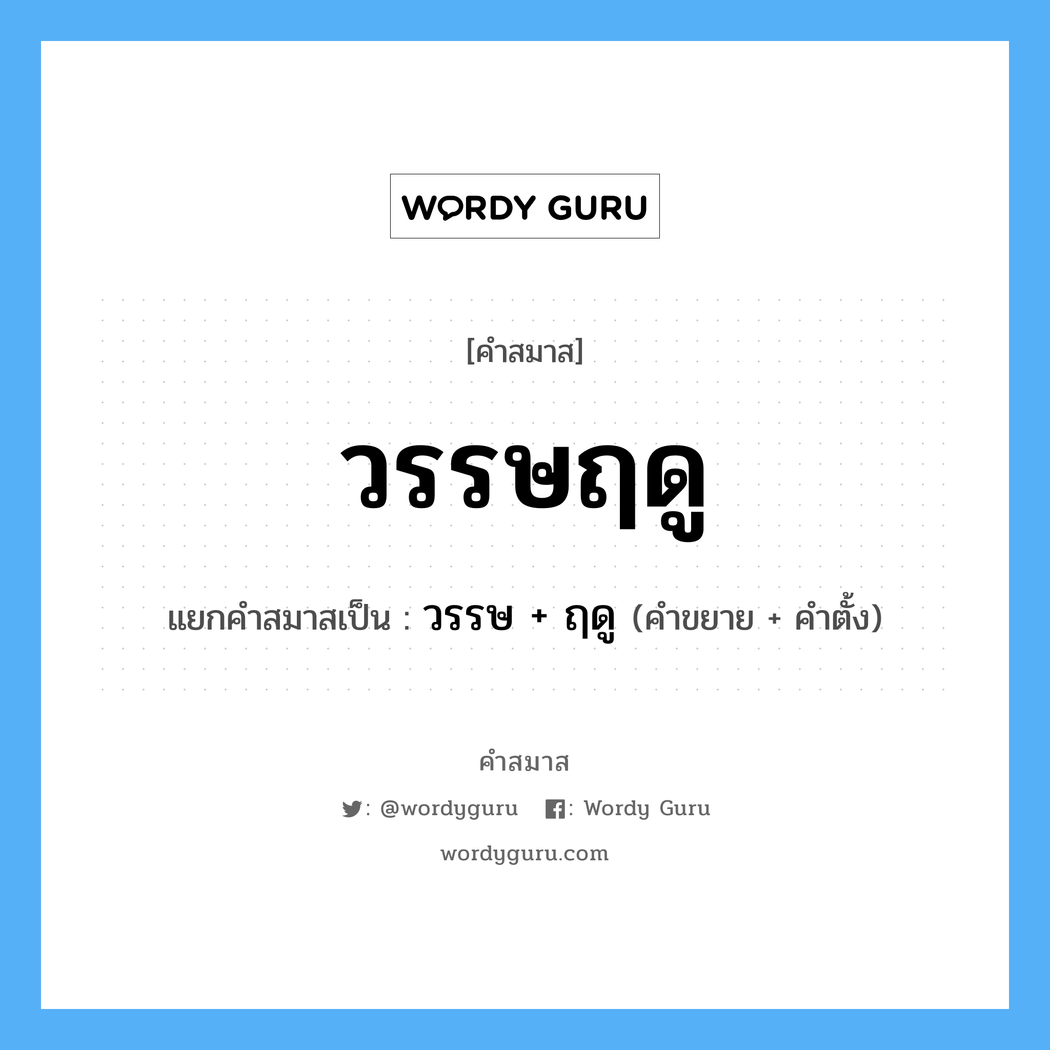 คำสมาส: วรรษฤดู แยกคําสมาส, หมายถึง?, แยกคําสมาสเป็น วรรษ + ฤดู ประเภท การสมาสแบบธรรมดา คำขยาย วรรษ คำตั้ง ฤดู