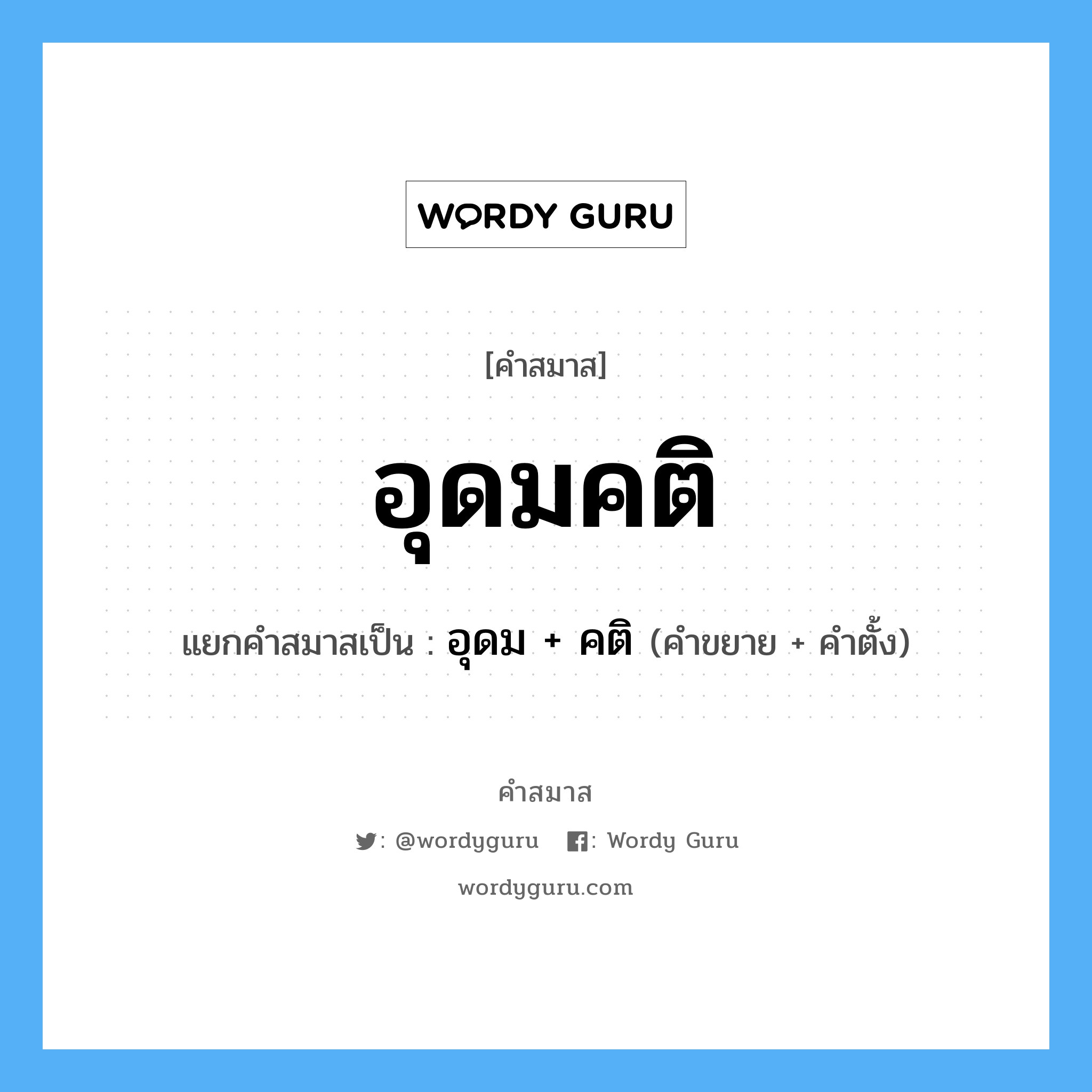 คำสมาส: อุดมคติ แยกคําสมาส, หมายถึง?, แยกคําสมาสเป็น อุดม + คติ คำขยาย อุดม คำตั้ง คติ ประเภท การสมาสแบบธรรมดา หมวด การสมาสแบบธรรมดา