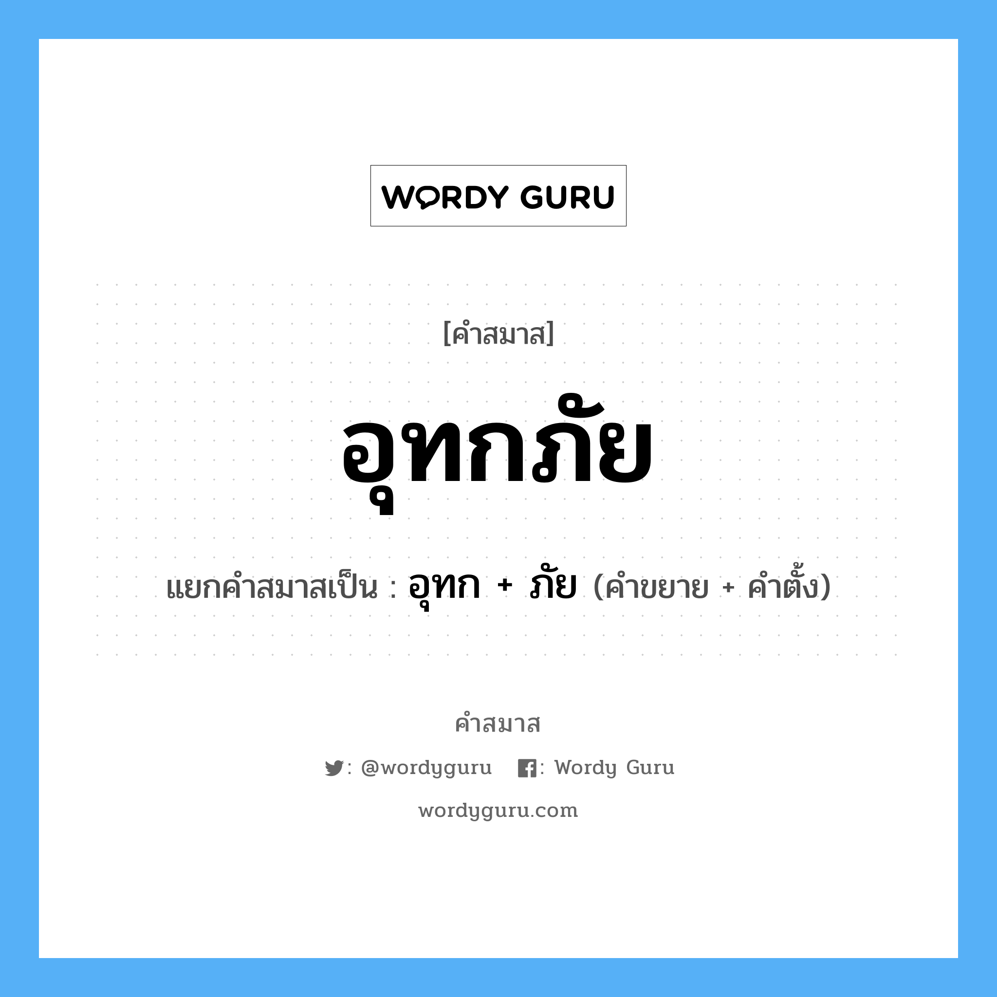 คำสมาส: อุทกภัย แยกคําสมาส, หมายถึง?, แยกคําสมาสเป็น อุทก + ภัย คำขยาย อุทก คำตั้ง ภัย หมวด ภัย