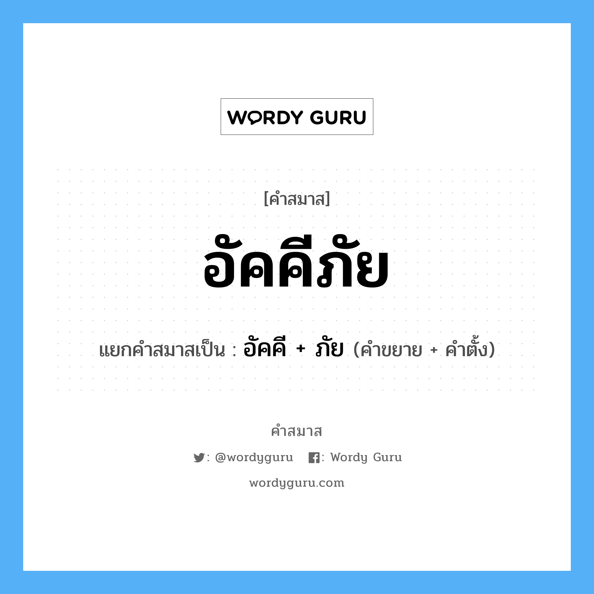 คำสมาส: อัคคีภัย แยกคําสมาส, หมายถึง?, แยกคําสมาสเป็น อัคคี + ภัย คำขยาย อัคคี คำตั้ง ภัย หมวด การสมาสแบบธรรมดา, ภัย