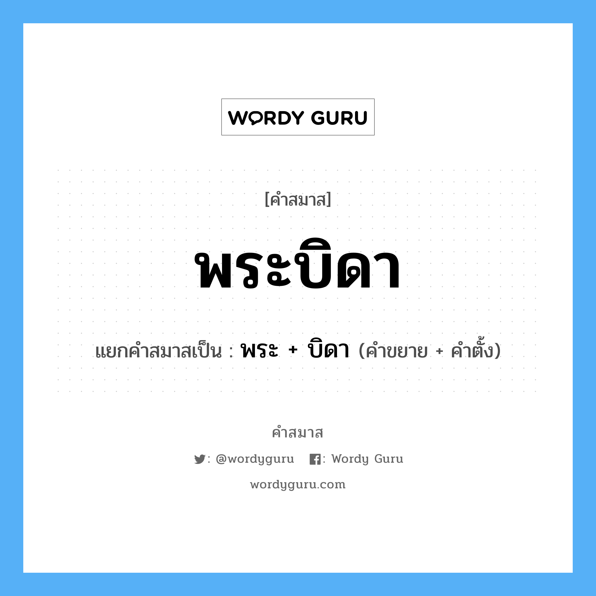 คำสมาส: พระบิดา แยกคําสมาส, หมายถึง?, แยกคําสมาสเป็น พระ + บิดา คำขยาย พระ คำตั้ง บิดา ประเภท การสมาสแบบธรรมดา