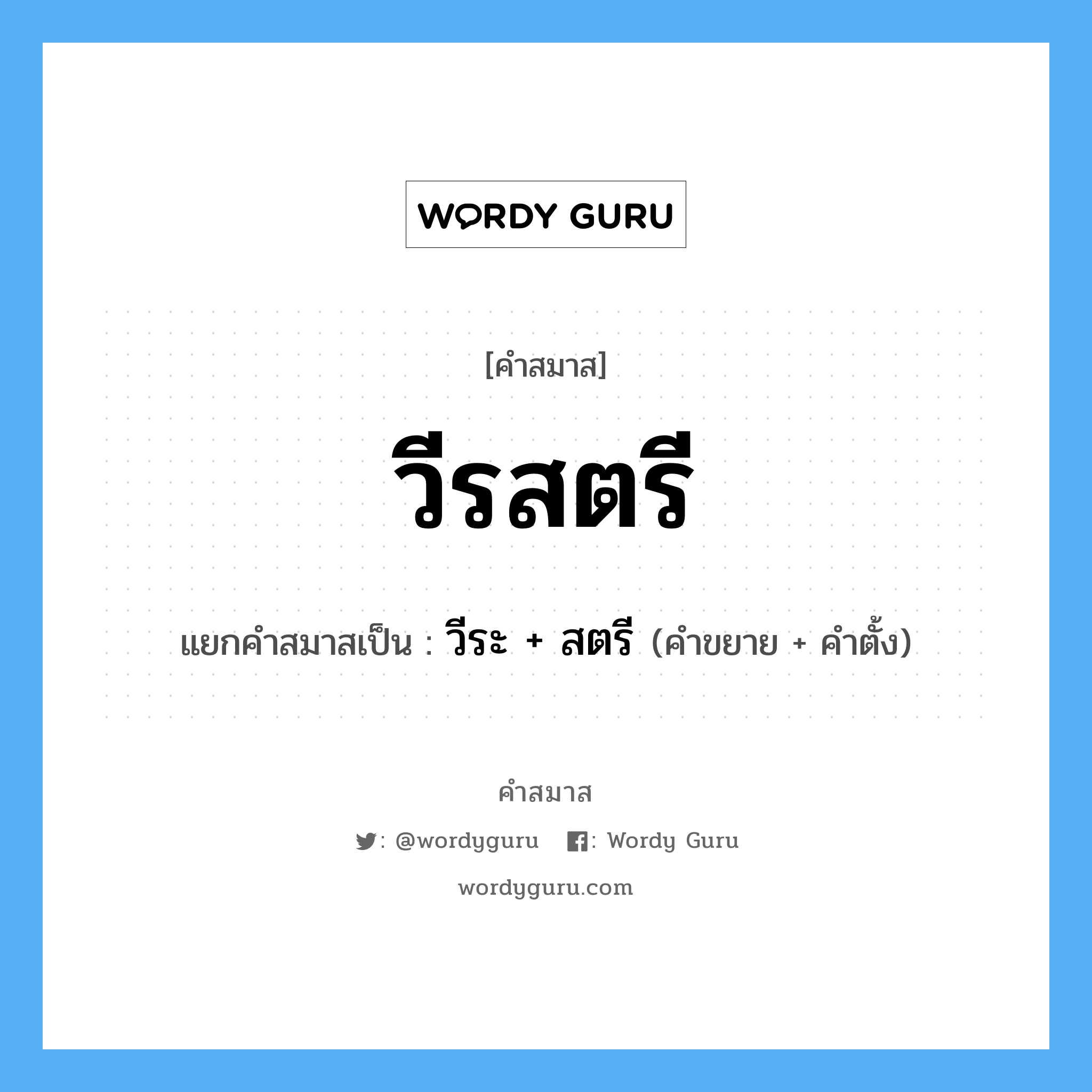 คำสมาส: วีรสตรี แยกคําสมาส, หมายถึง?, แยกคําสมาสเป็น วีระ + สตรี คำขยาย วีระ คำตั้ง สตรี ประเภท การสมาสแบบธรรมดา