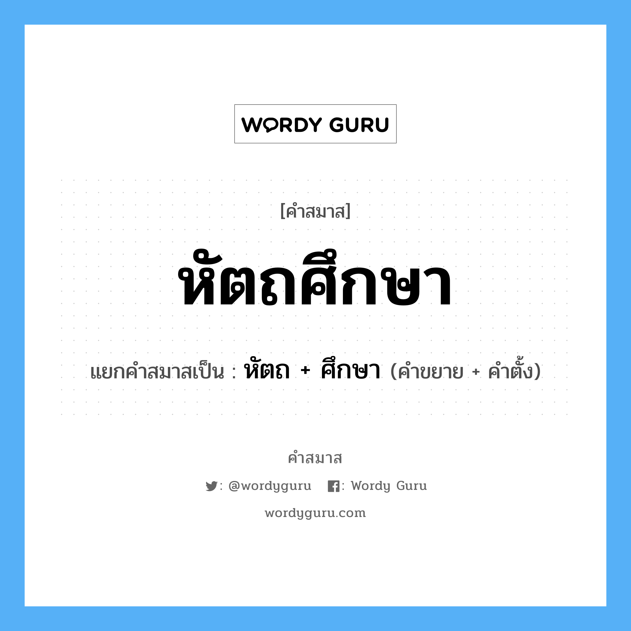 คำสมาส: หัตถศึกษา แยกคําสมาส, หมายถึง?, แยกคําสมาสเป็น หัตถ + ศึกษา คำขยาย หัตถ คำตั้ง ศึกษา ประเภท การสมาสแบบธรรมดา