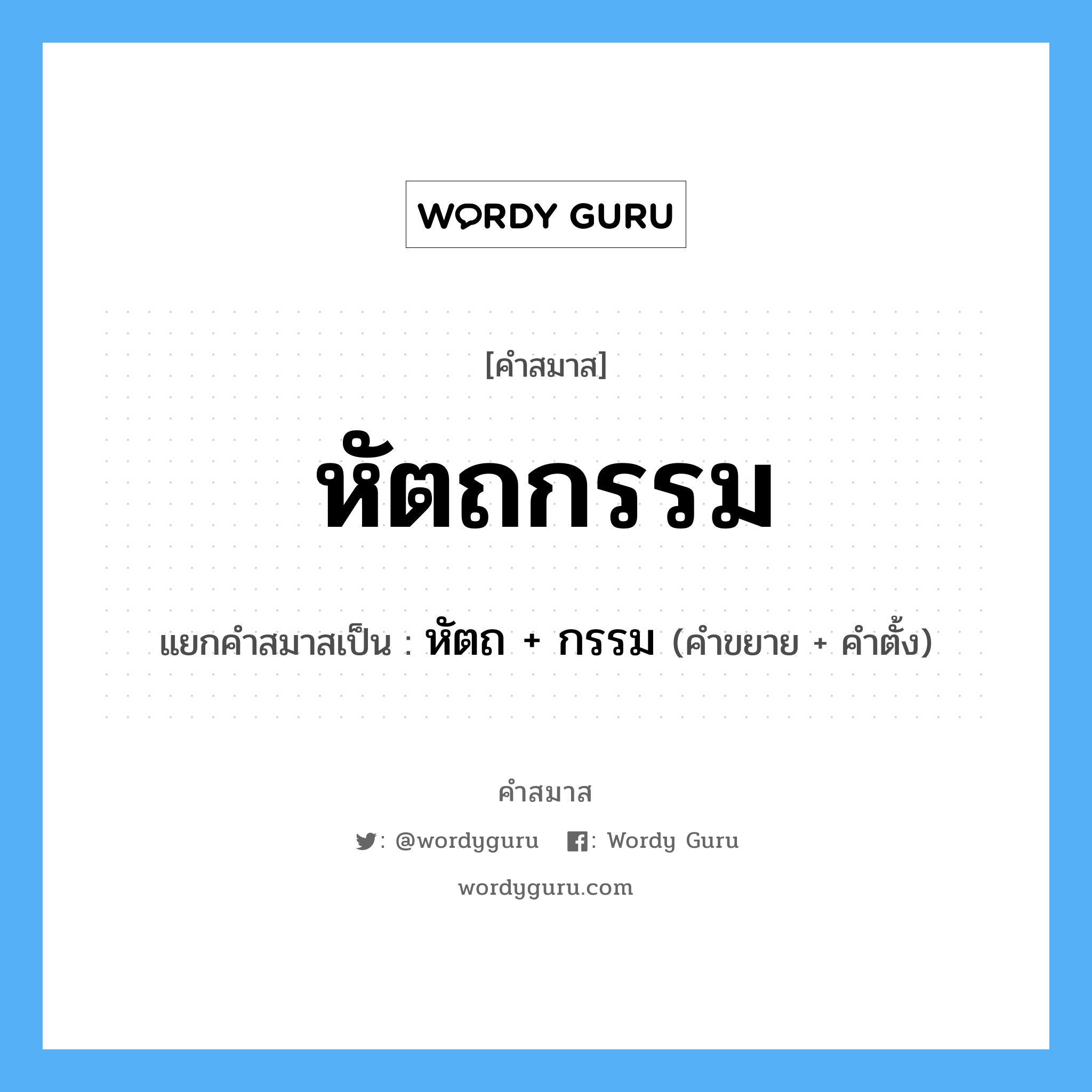 คำสมาส: หัตถกรรม แยกคําสมาส, หมายถึง?, แยกคําสมาสเป็น หัตถ + กรรม คำขยาย หัตถ คำตั้ง กรรม ประเภท การสมาสแบบธรรมดา