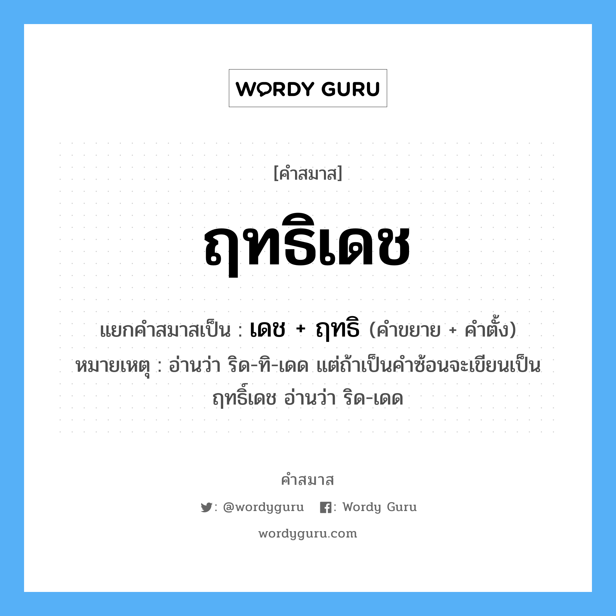 คำสมาส: ฤทธิเดช แยกคําสมาส, หมายถึง?, แยกคําสมาสเป็น เดช + ฤทธิ หมายเหตุ อ่านว่า ริด-ทิ-เดด แต่ถ้าเป็นคำซ้อนจะเขียนเป็น ฤทธิ์เดช อ่านว่า ริด-เดด ประเภท การสมาสแบบธรรมดา คำขยาย เดช คำตั้ง ฤทธิ หมวด การสมาสแบบธรรมดา