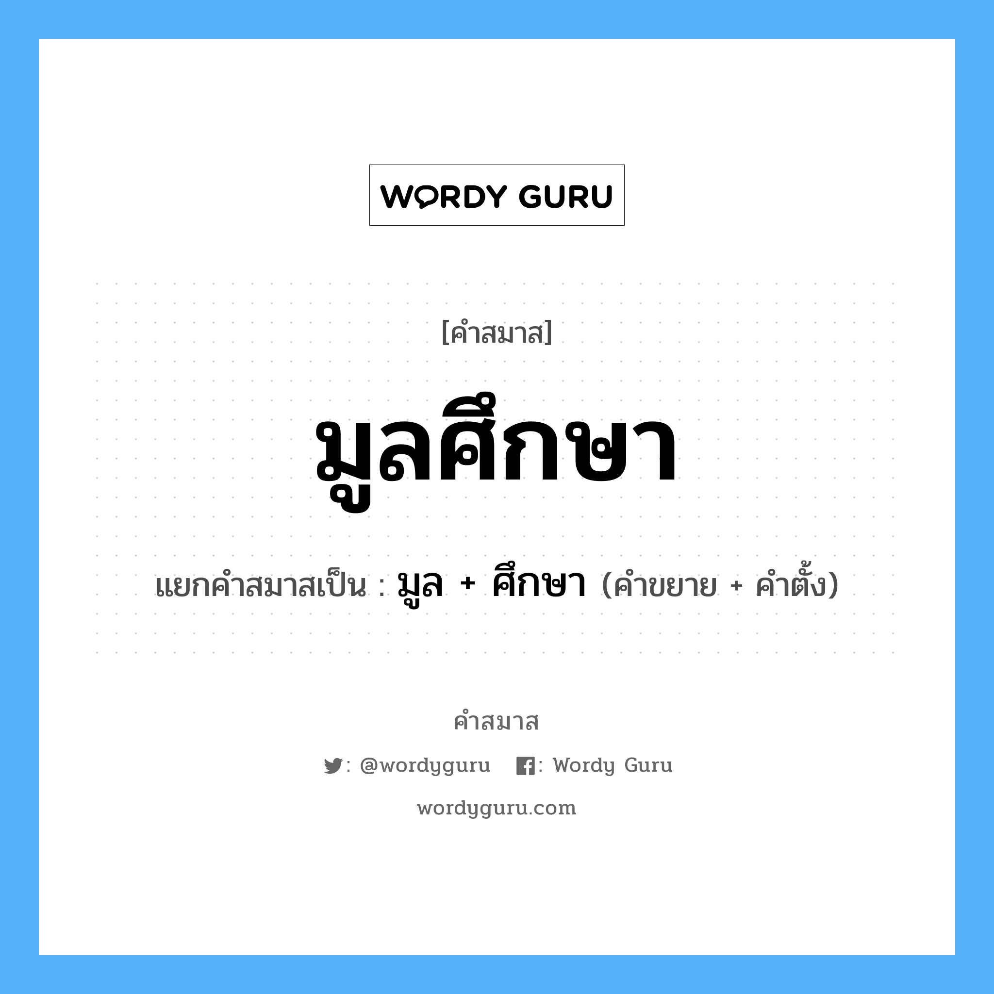 คำสมาส: มูลศึกษา แยกคําสมาส, แปลว่า?, แยกคําสมาสเป็น มูล + ศึกษา คำขยาย มูล คำตั้ง ศึกษา ประเภท การสมาสแบบธรรมดา หมวด การสมาสแบบธรรมดา