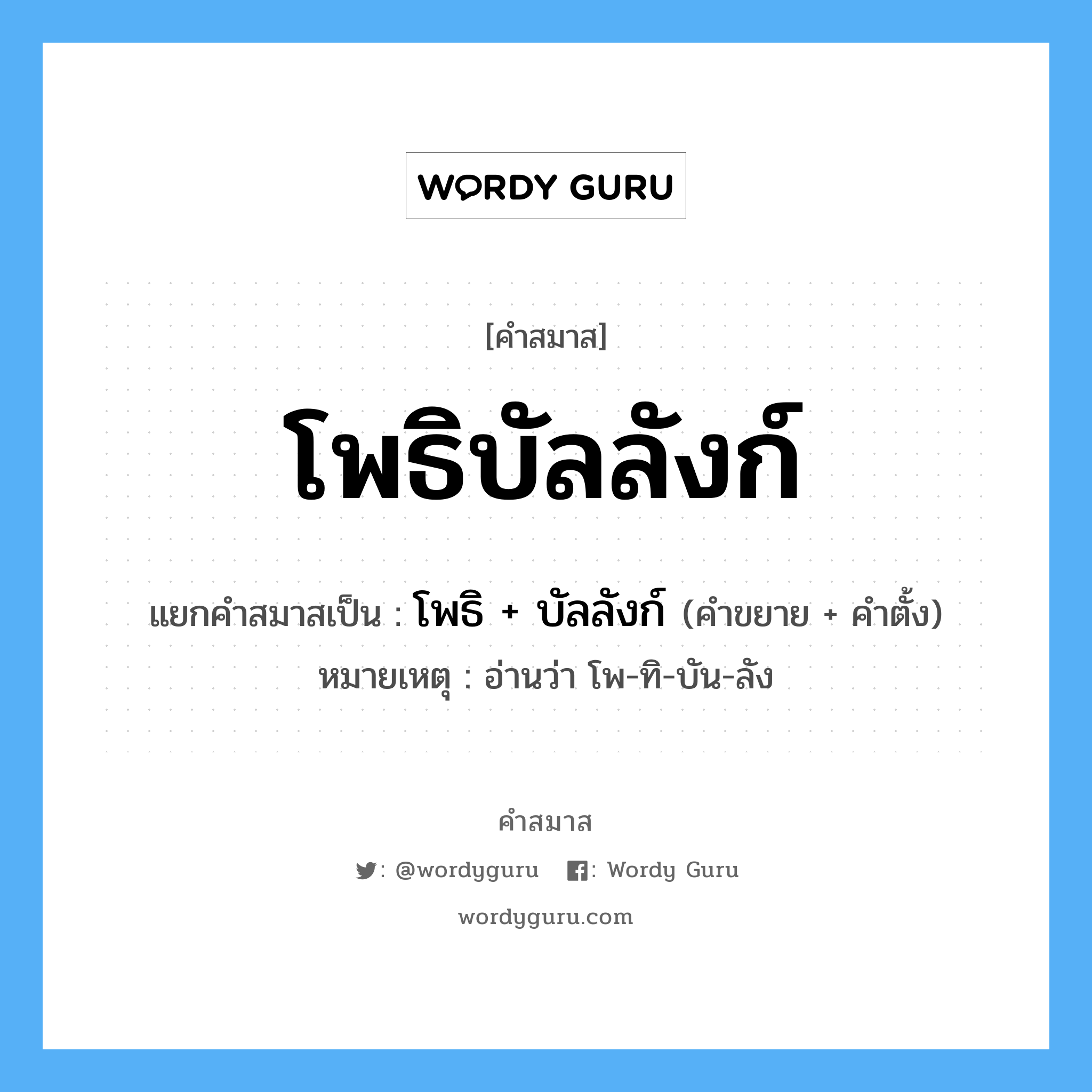 คำสมาส: โพธิบัลลังก์ แยกคําสมาส, แปลว่า?, แยกคําสมาสเป็น โพธิ + บัลลังก์ หมายเหตุ อ่านว่า โพ-ทิ-บัน-ลัง คำขยาย โพธิ คำตั้ง บัลลังก์ ประเภท การสมาสแบบธรรมดา หมวด การสมาสแบบธรรมดา