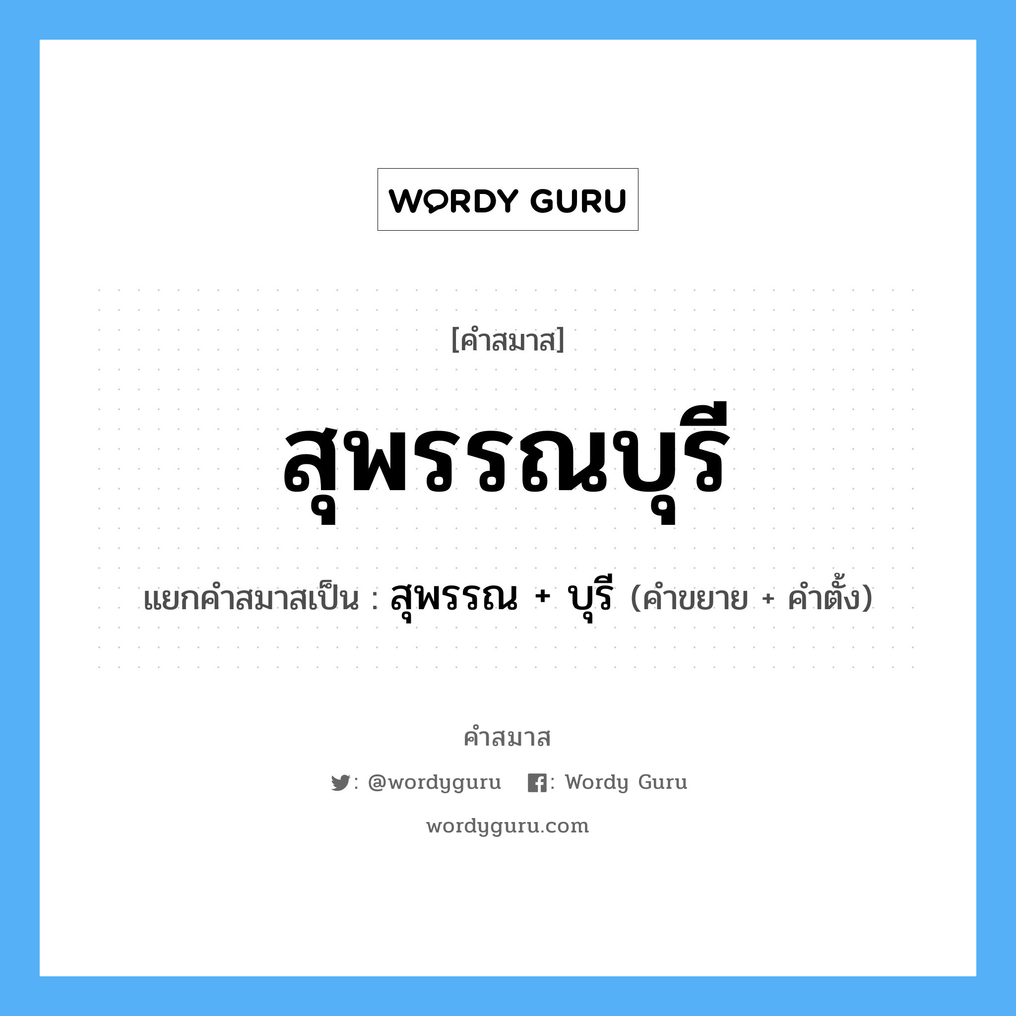 คำสมาส: สุพรรณบุรี แยกคําสมาส, แปลว่า?, แยกคําสมาสเป็น สุพรรณ + บุรี คำขยาย สุพรรณ คำตั้ง บุรี ประเภท การสมาสแบบธรรมดา หมวด การสมาสแบบธรรมดา