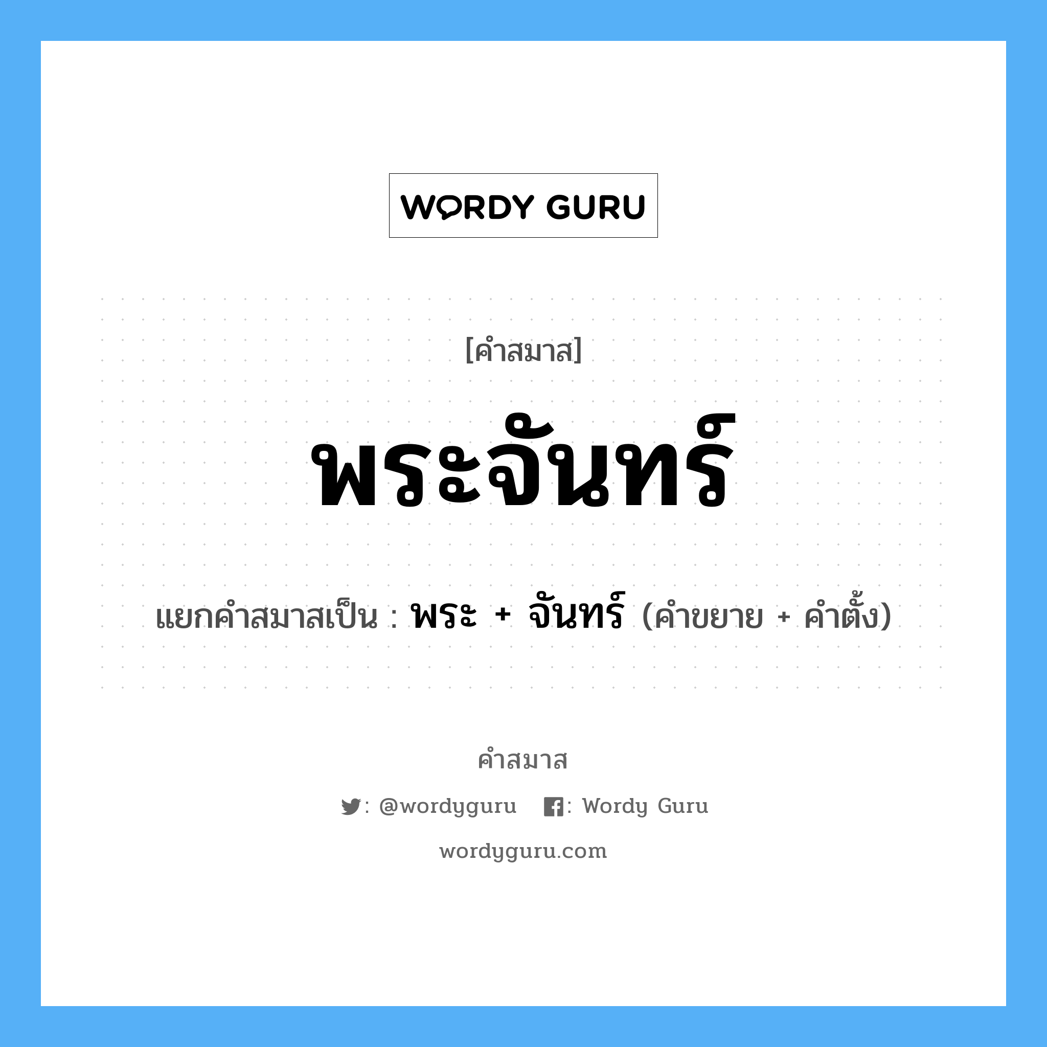 คำสมาส: พระจันทร์ แยกคําสมาส, แปลว่า?, แยกคําสมาสเป็น พระ + จันทร์ คำขยาย พระ คำตั้ง จันทร์ ประเภท การสมาสแบบธรรมดา หมวด การสมาสแบบธรรมดา