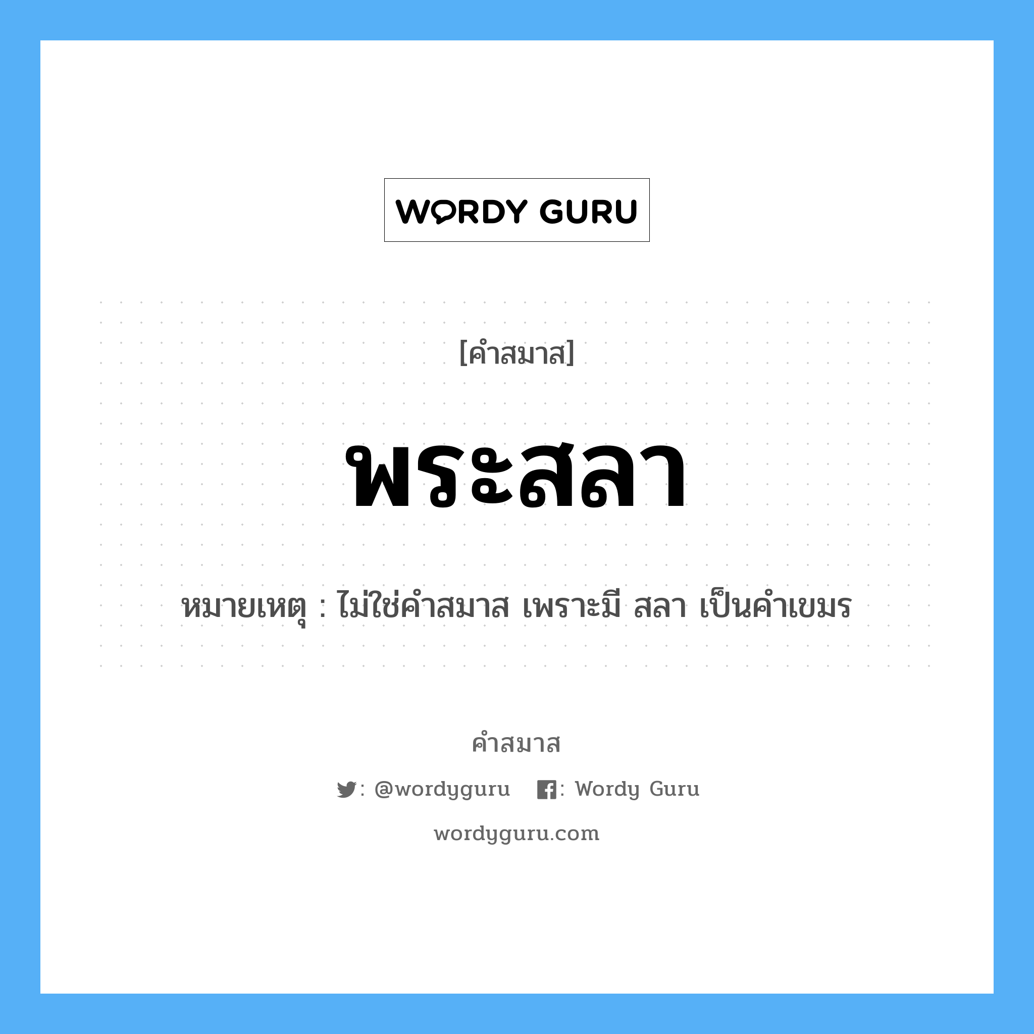 คำสมาส: พระสลา แยกคําสมาส, แปลว่า?, หมายเหตุ ไม่ใช่คำสมาส เพราะมี สลา เป็นคำเขมร ประเภท ไม่ใช่คำสมาส, คำเขมร หมวด ไม่ใช่คำสมาส