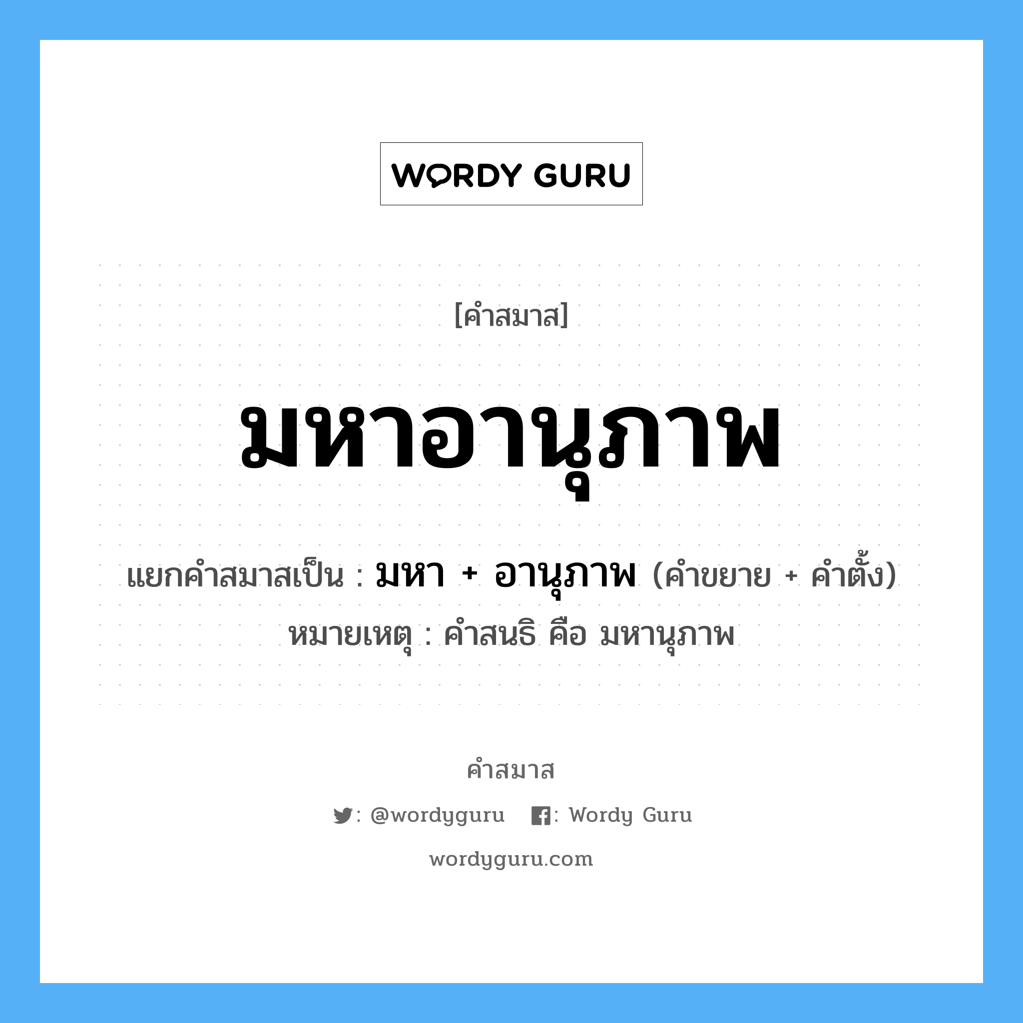 คำสมาส: มหาอานุภาพ แยกคําสมาส, แปลว่า?, แยกคําสมาสเป็น มหา + อานุภาพ หมายเหตุ คำสนธิ คือ มหานุภาพ คำขยาย มหา คำตั้ง อานุภาพ ประเภท การสมาสแบบธรรมดา หมวด การสมาสแบบธรรมดา