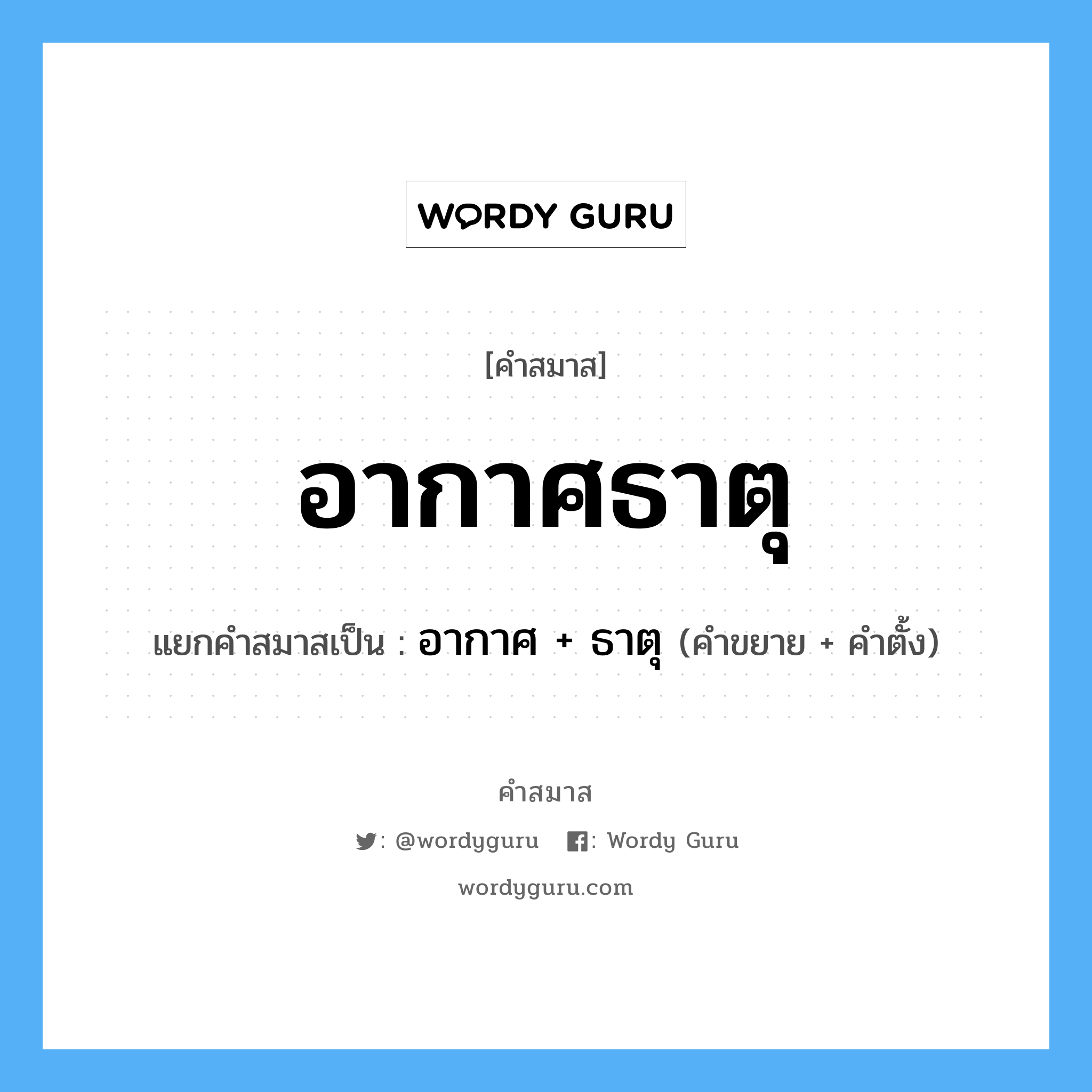 คำสมาส: อากาศธาตุ แยกคําสมาส, แปลว่า?, แยกคําสมาสเป็น อากาศ +‎ ธาตุ คำขยาย อากาศ คำตั้ง ธาตุ ประเภท การสมาสแบบธรรมดา