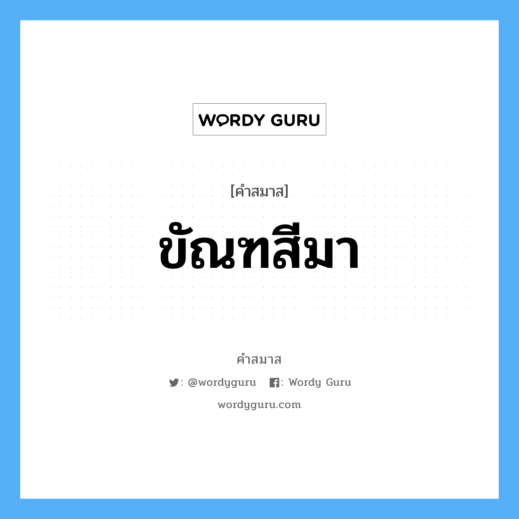 คำสมาส: ขัณฑสีมา แยกคําสมาส, แปลว่า?,