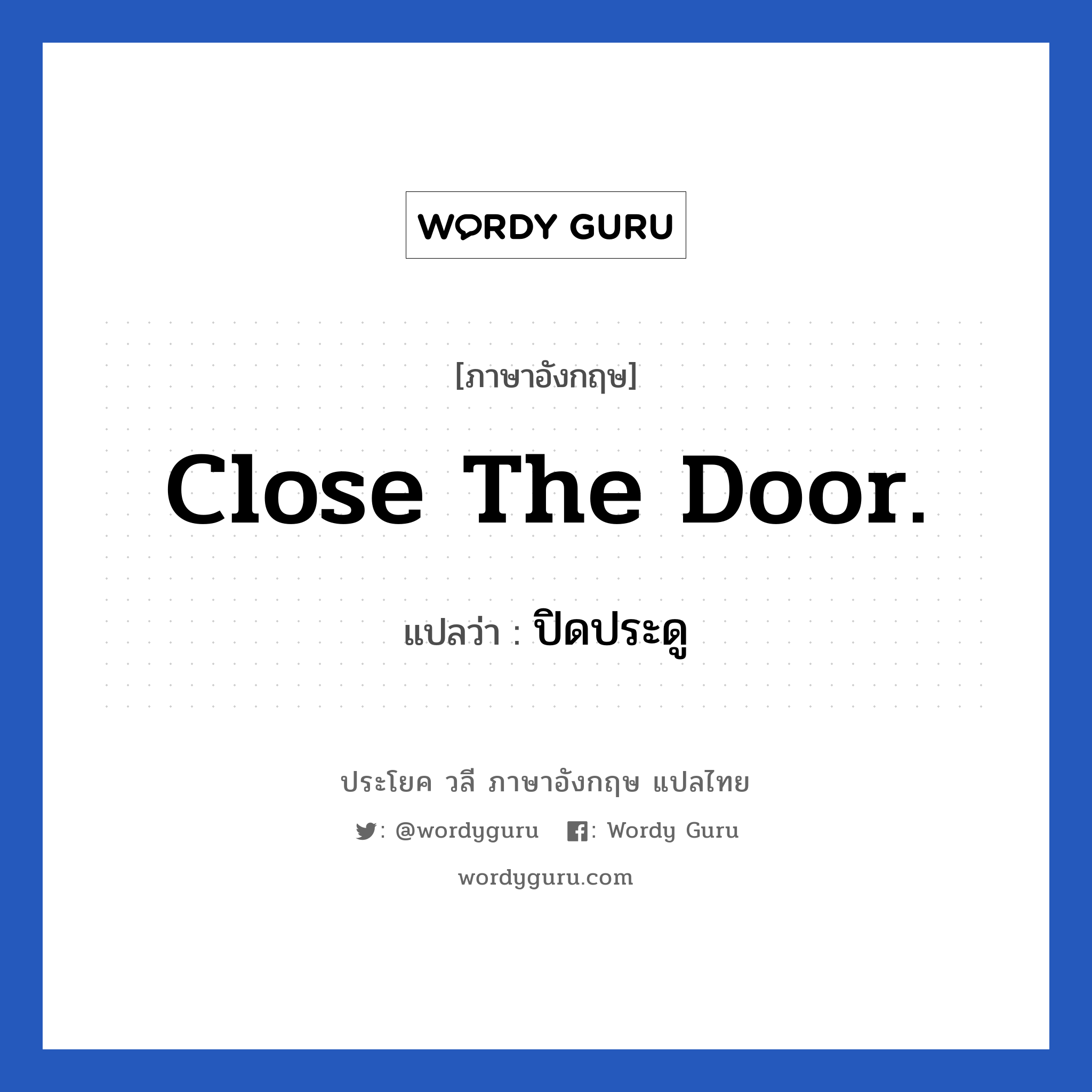 Close the door. แปลว่า?, วลีภาษาอังกฤษ Close the door. แปลว่า ปิดประดู