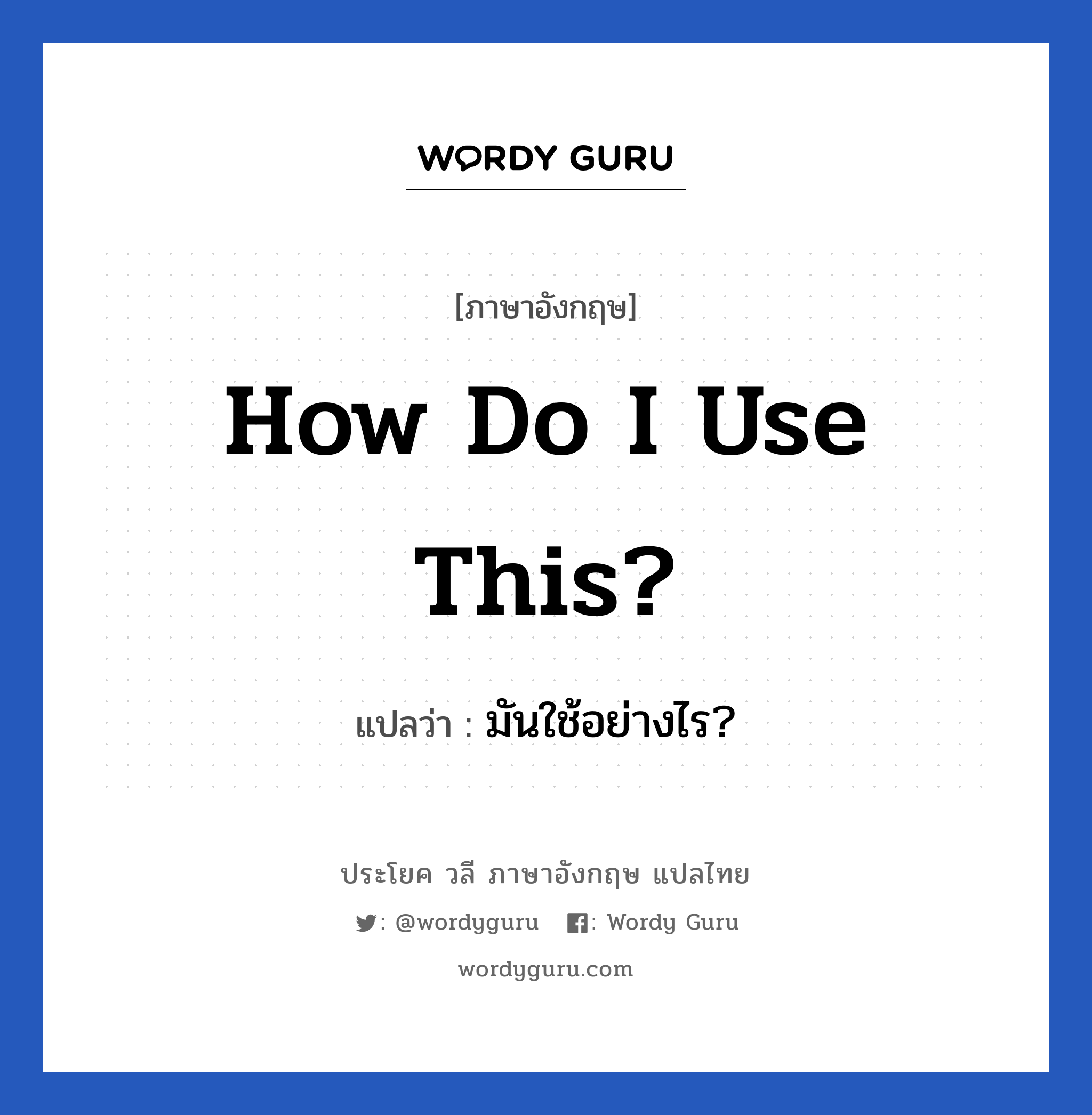 How do I use this? แปลว่า?, วลีภาษาอังกฤษ How do I use this? แปลว่า มันใช้อย่างไร?