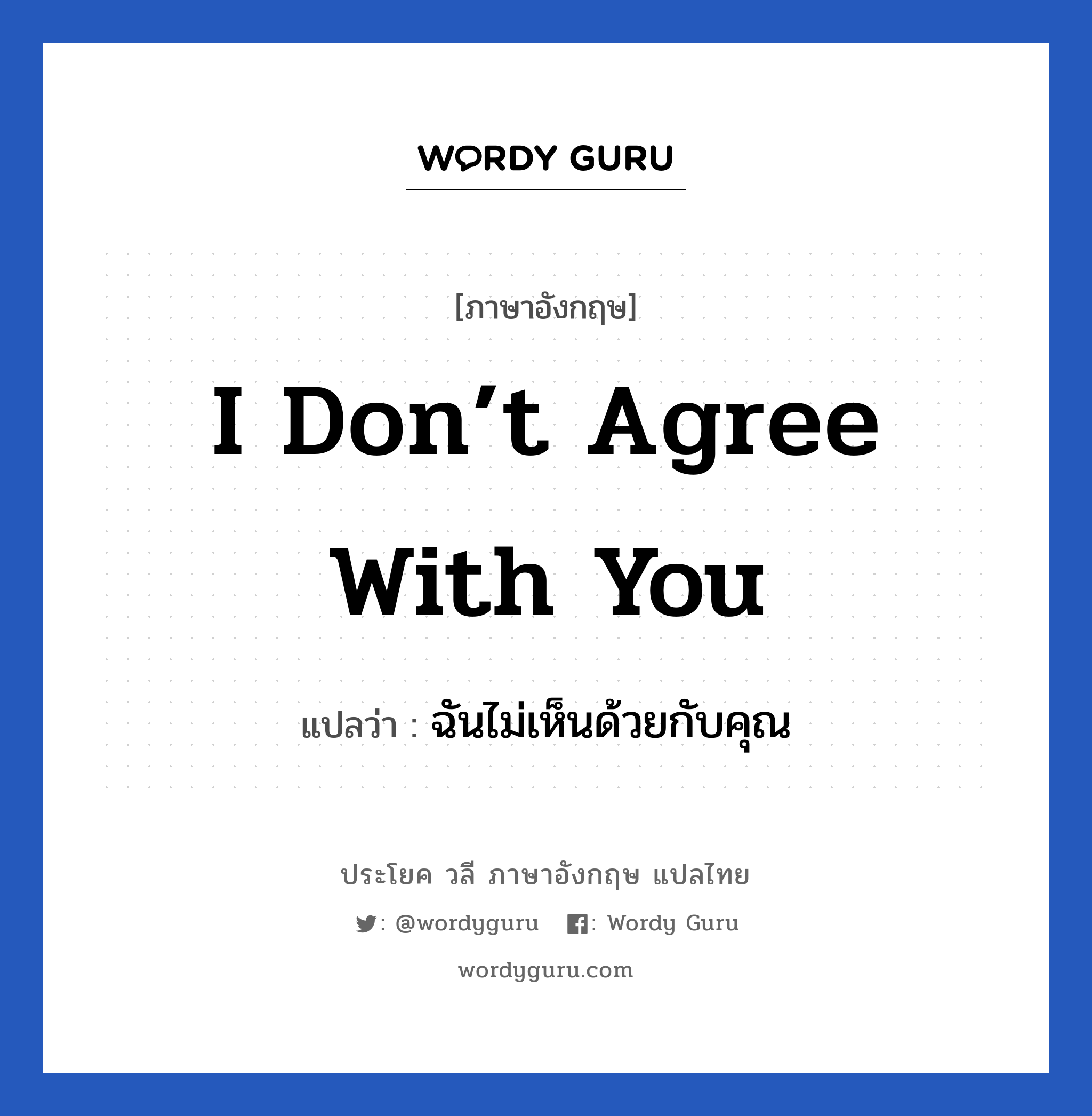 I don’t agree with you แปลว่า?, วลีภาษาอังกฤษ I don’t agree with you แปลว่า ฉันไม่เห็นด้วยกับคุณ