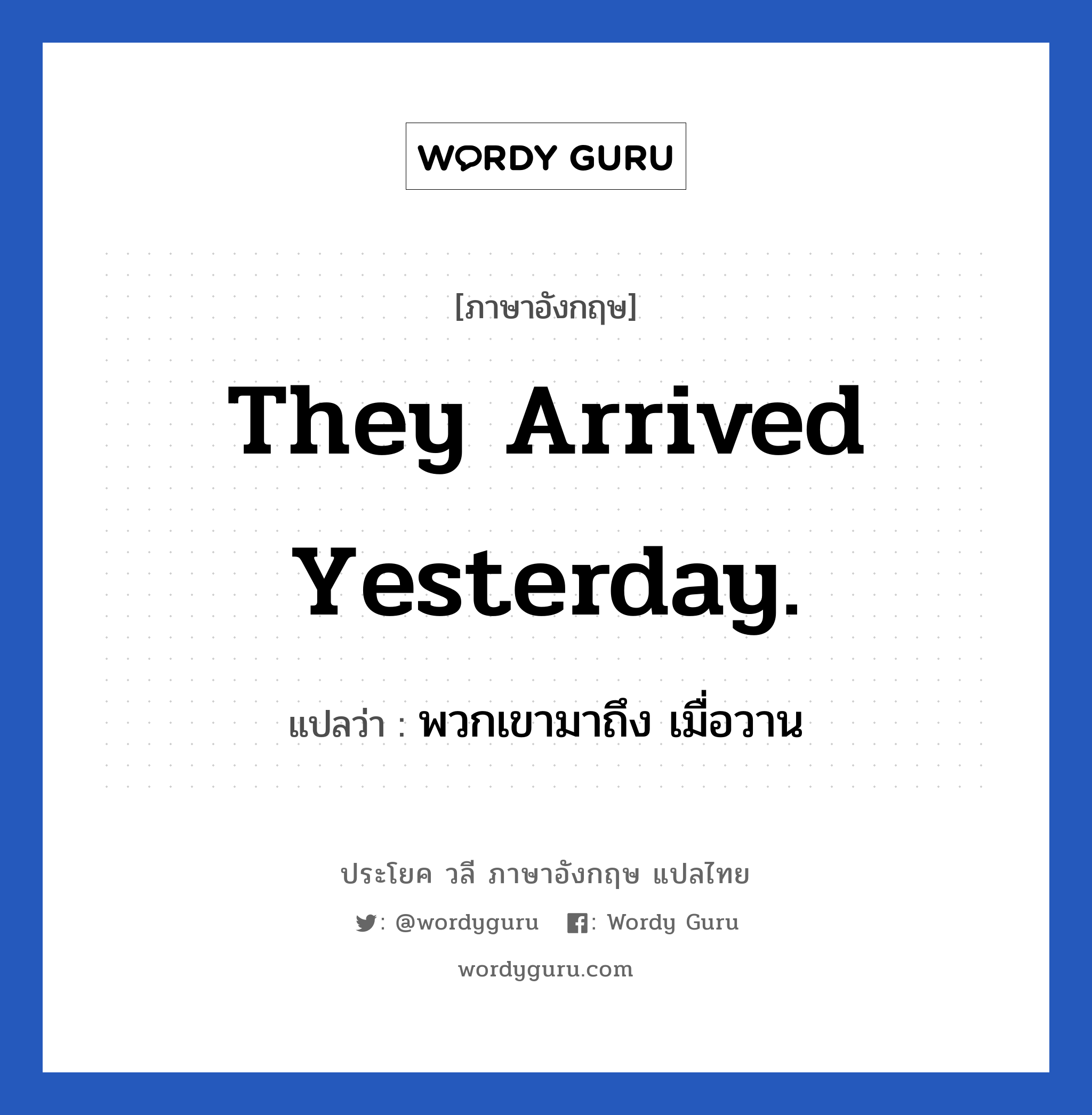 They arrived yesterday. แปลว่า?, วลีภาษาอังกฤษ They arrived yesterday. แปลว่า พวกเขามาถึง เมื่อวาน