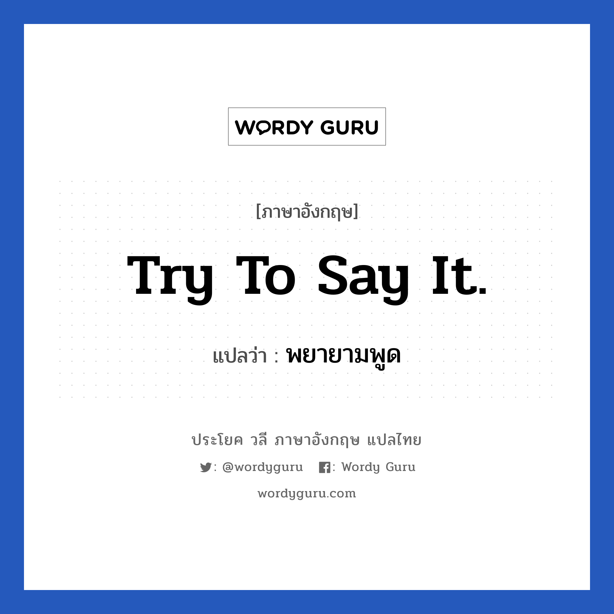 Try to say it. แปลว่า?, วลีภาษาอังกฤษ Try to say it. แปลว่า พยายามพูด