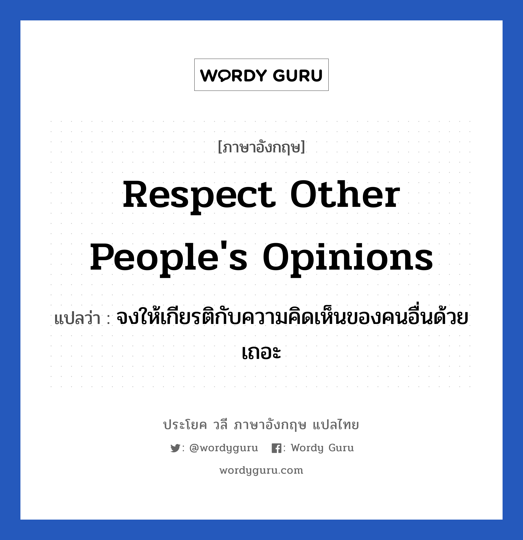 Respect other people&#39;s opinions แปลว่า?, วลีภาษาอังกฤษ Respect other people&#39;s opinions แปลว่า จงให้เกียรติกับความคิดเห็นของคนอื่นด้วยเถอะ