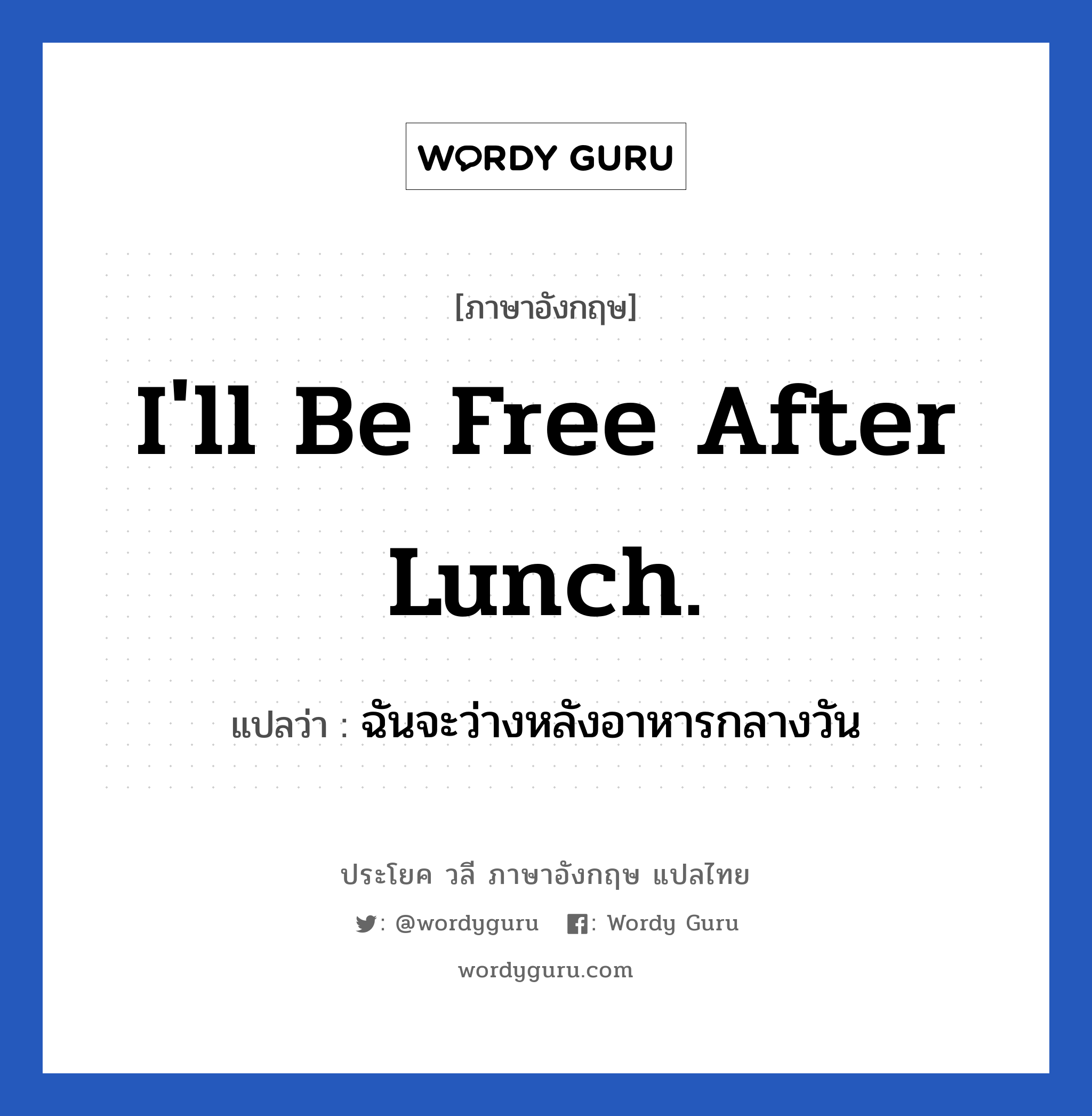 I&#39;ll be free after lunch. แปลว่า?, วลีภาษาอังกฤษ I&#39;ll be free after lunch. แปลว่า ฉันจะว่างหลังอาหารกลางวัน