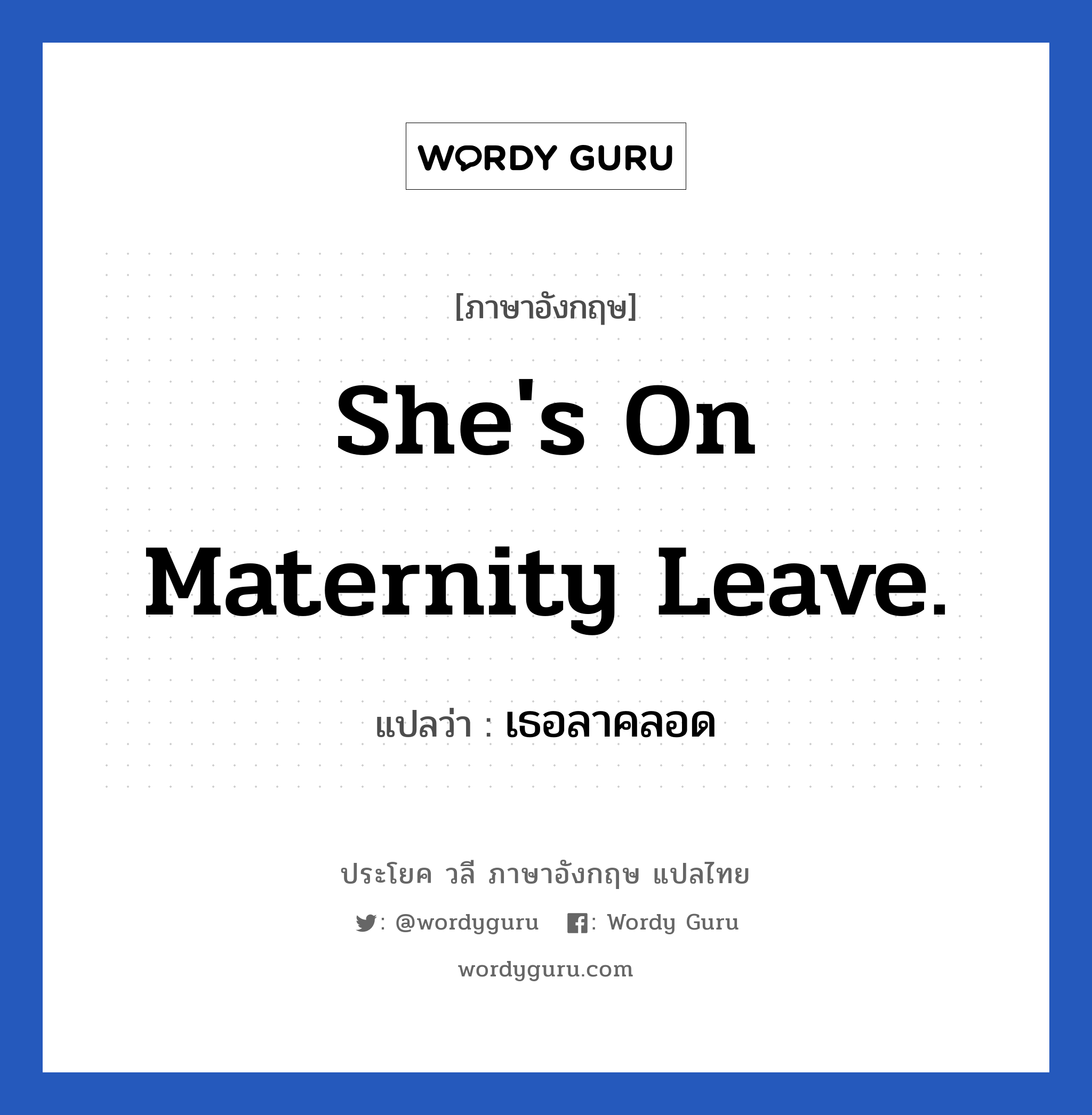 She&#39;s on maternity leave. แปลว่า?, วลีภาษาอังกฤษ She&#39;s on maternity leave. แปลว่า เธอลาคลอด