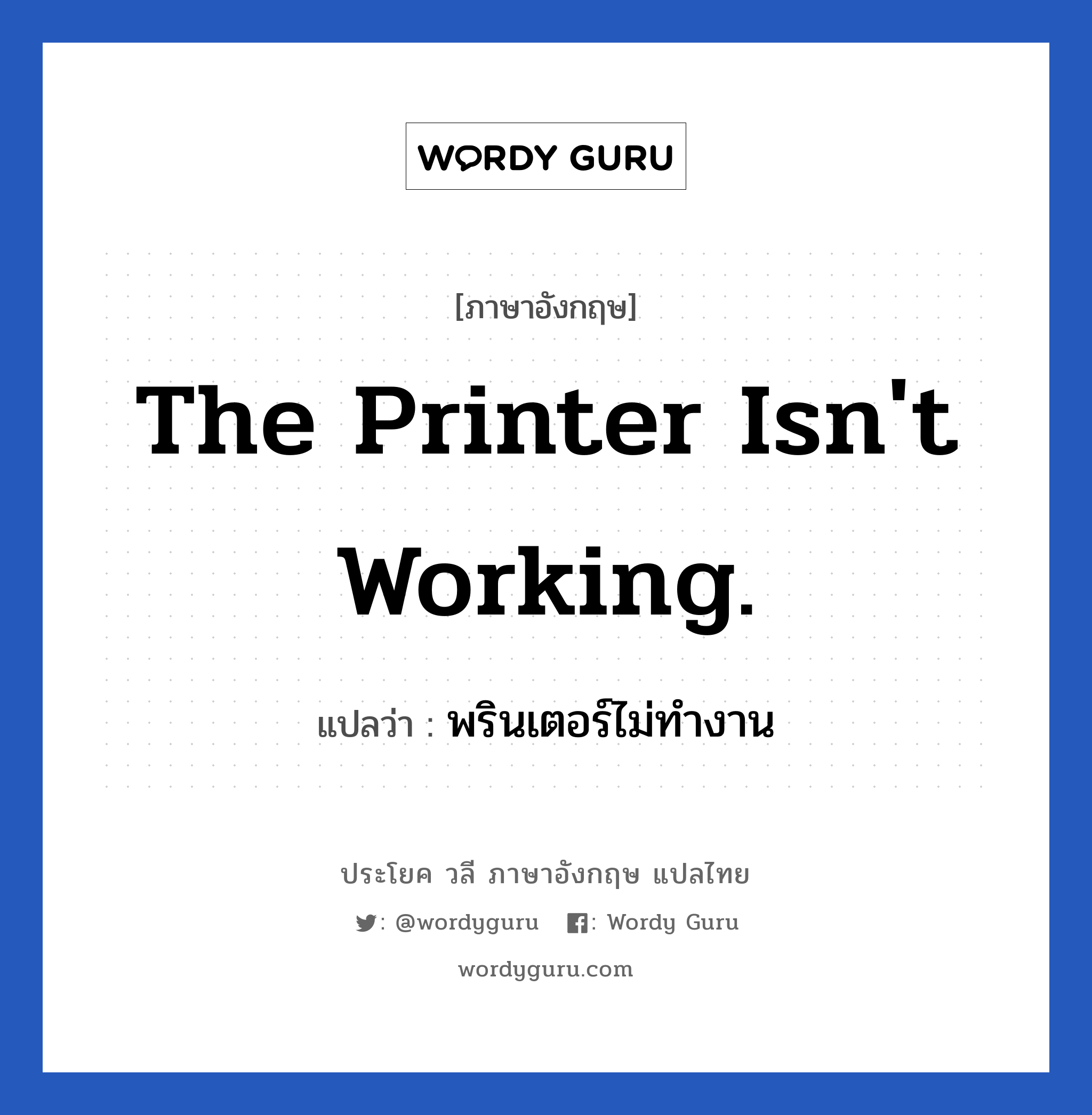 The printer isn&#39;t working. แปลว่า?, วลีภาษาอังกฤษ The printer isn&#39;t working. แปลว่า พรินเตอร์ไม่ทำงาน