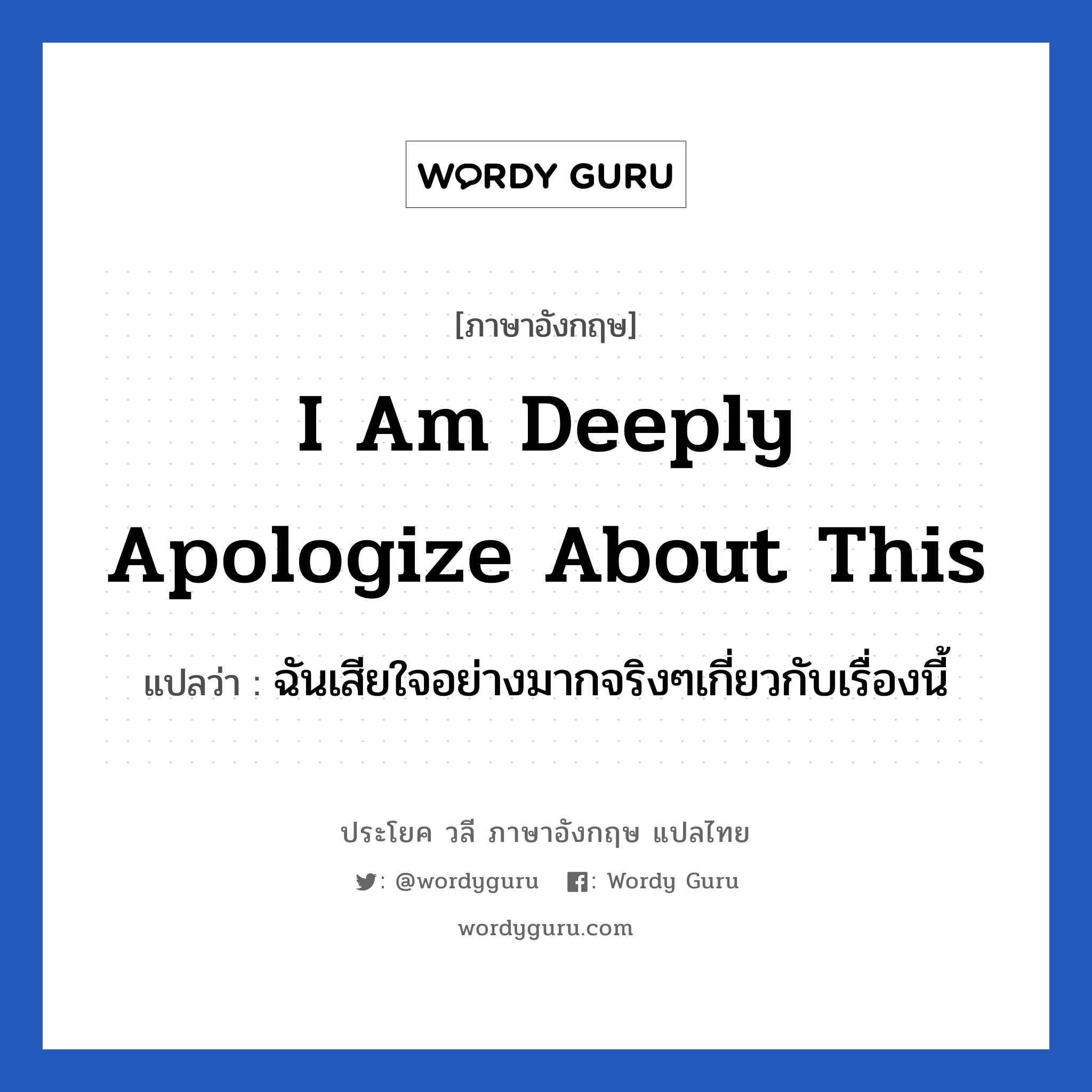 I am deeply apologize about this แปลว่า?, วลีภาษาอังกฤษ I am deeply apologize about this แปลว่า ฉันเสียใจอย่างมากจริงๆเกี่ยวกับเรื่องนี้