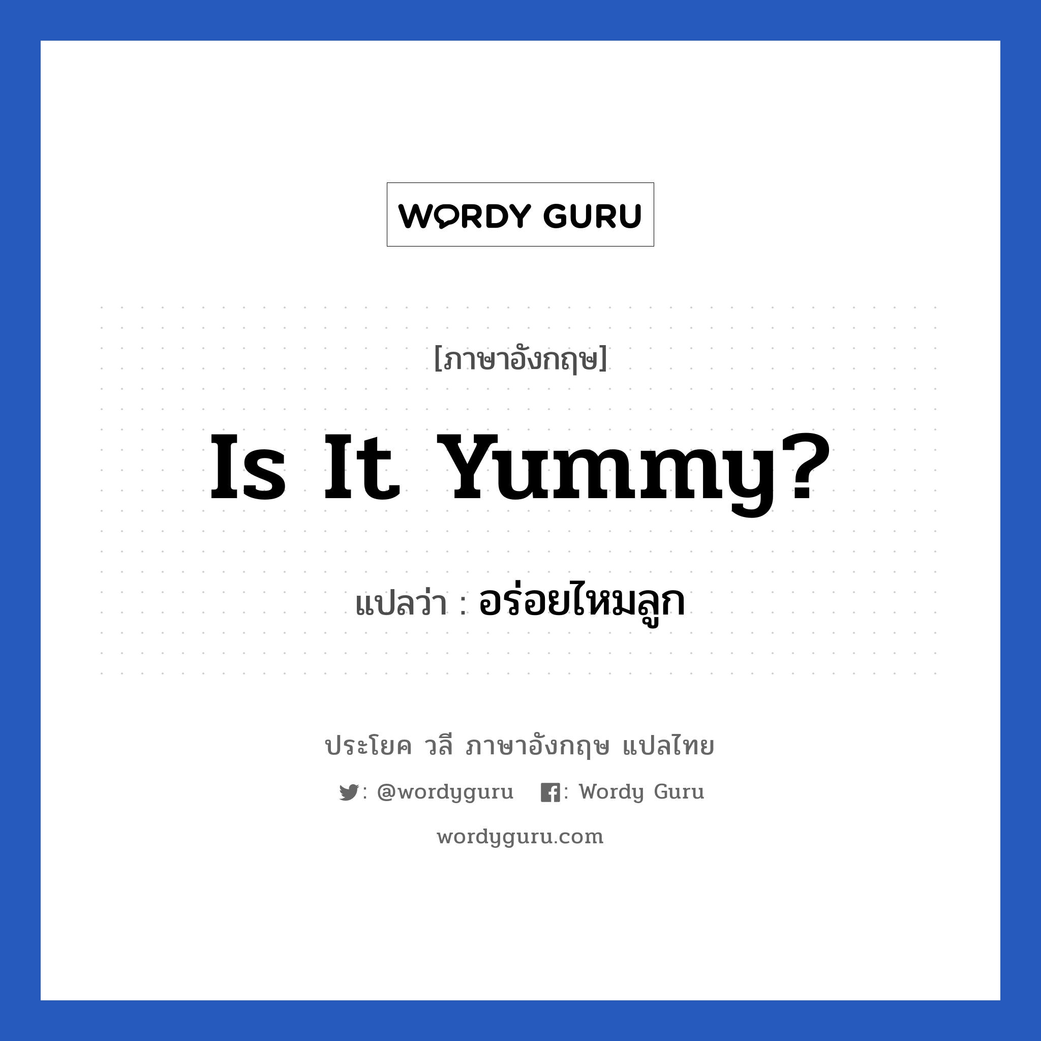 Is it yummy? แปลว่า?, วลีภาษาอังกฤษ Is it yummy? แปลว่า อร่อยไหมลูก