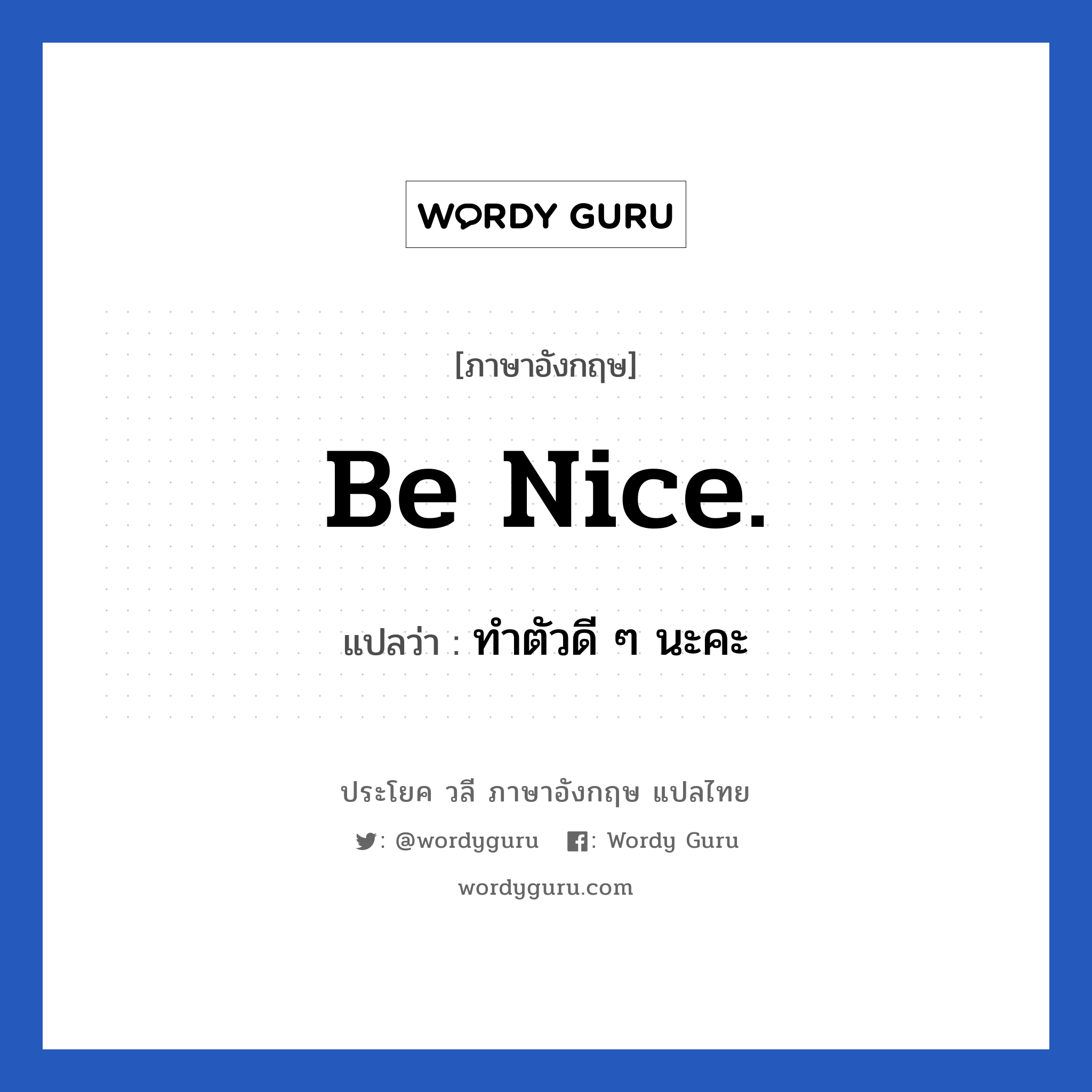 Be nice. แปลว่า?, วลีภาษาอังกฤษ Be nice. แปลว่า ทำตัวดี ๆ นะคะ หมวด วลีทั่วไป