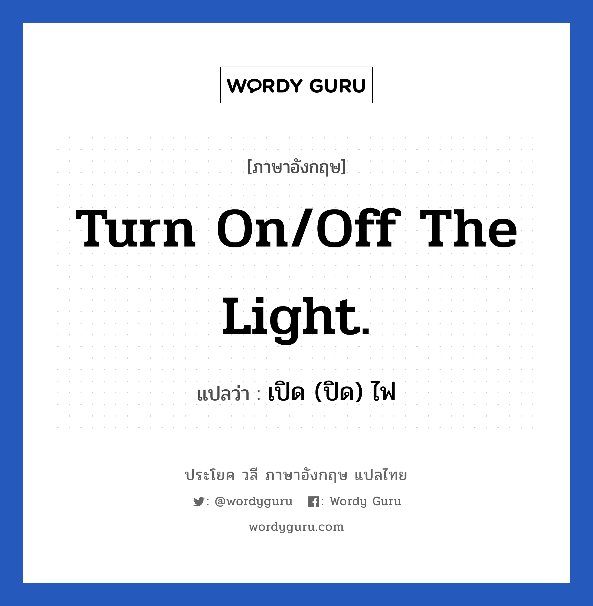 Turn on/off the light. แปลว่า?, วลีภาษาอังกฤษ Turn on/off the light. แปลว่า เปิด (ปิด) ไฟ