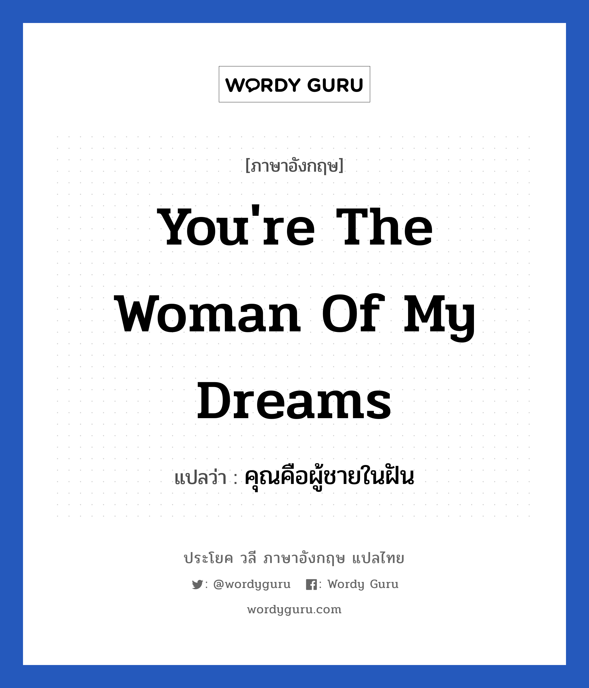 You&#39;re the woman of my dreams แปลว่า?, วลีภาษาอังกฤษ You&#39;re the woman of my dreams แปลว่า คุณคือผู้ชายในฝัน หมวด ความรัก