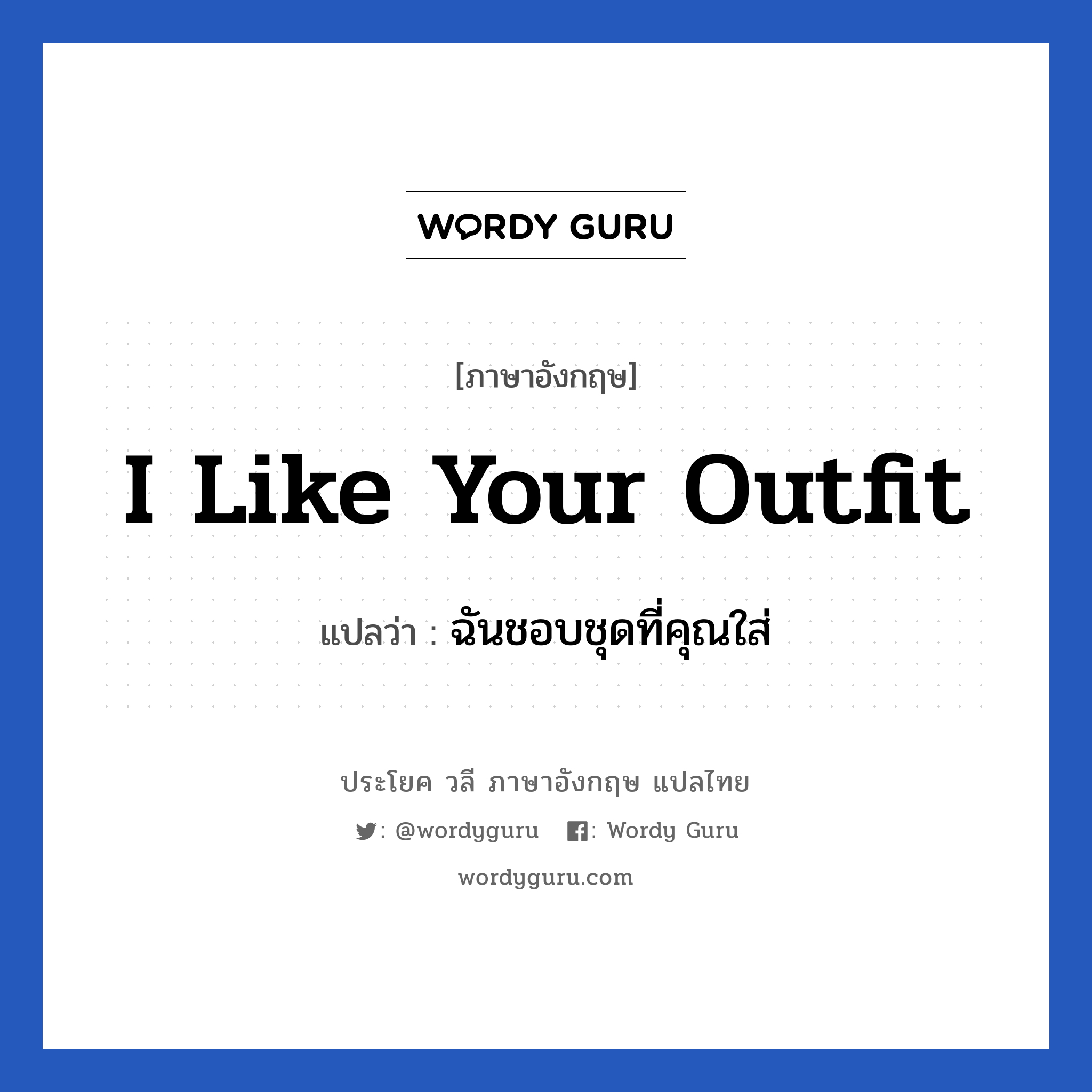 I like your outfit แปลว่า?, วลีภาษาอังกฤษ I like your outfit แปลว่า ฉันชอบชุดที่คุณใส่ หมวด ความรัก