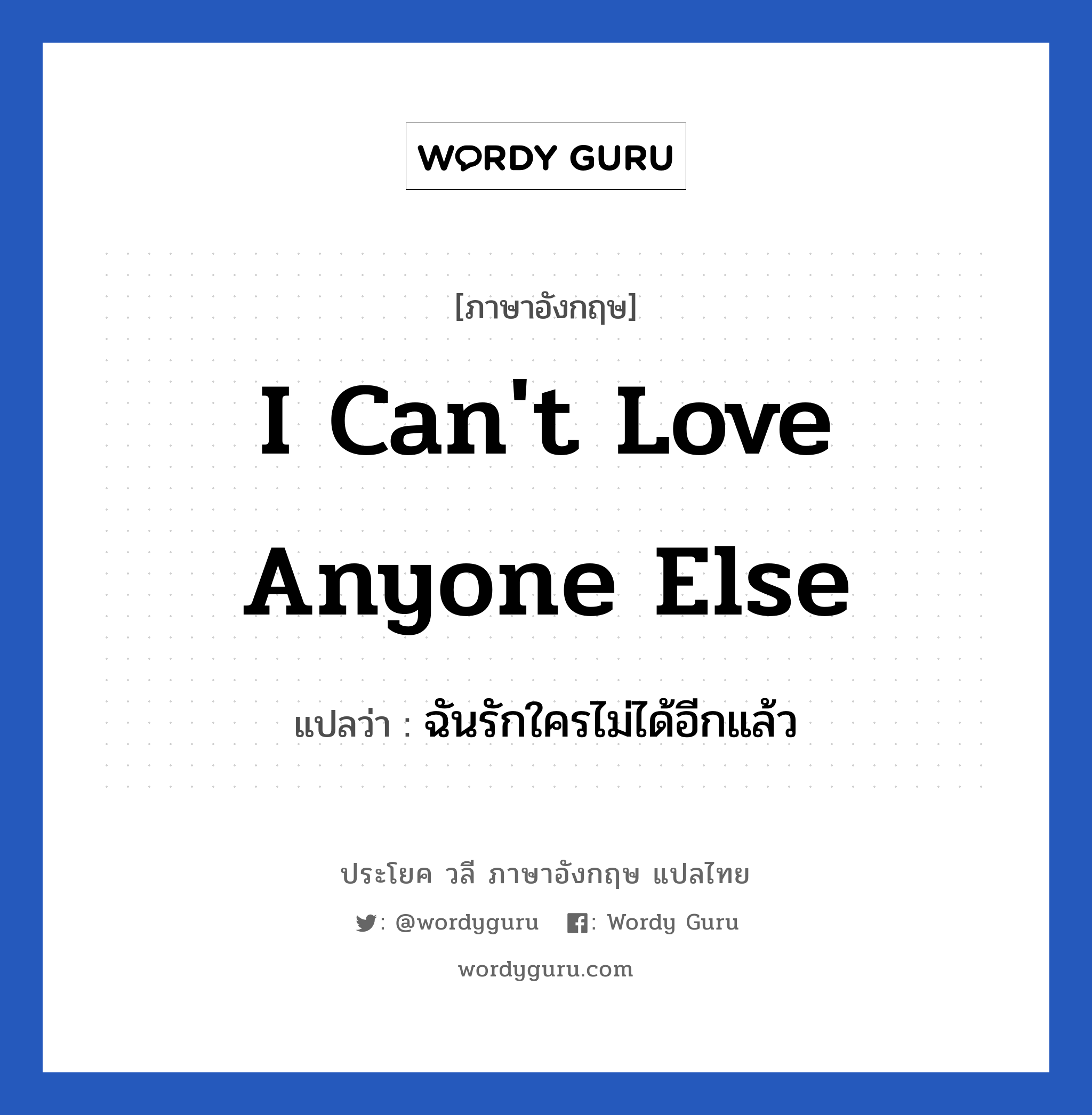 I can&#39;t love anyone else แปลว่า?, วลีภาษาอังกฤษ I can&#39;t love anyone else แปลว่า ฉันรักใครไม่ได้อีกแล้ว หมวด ความรัก