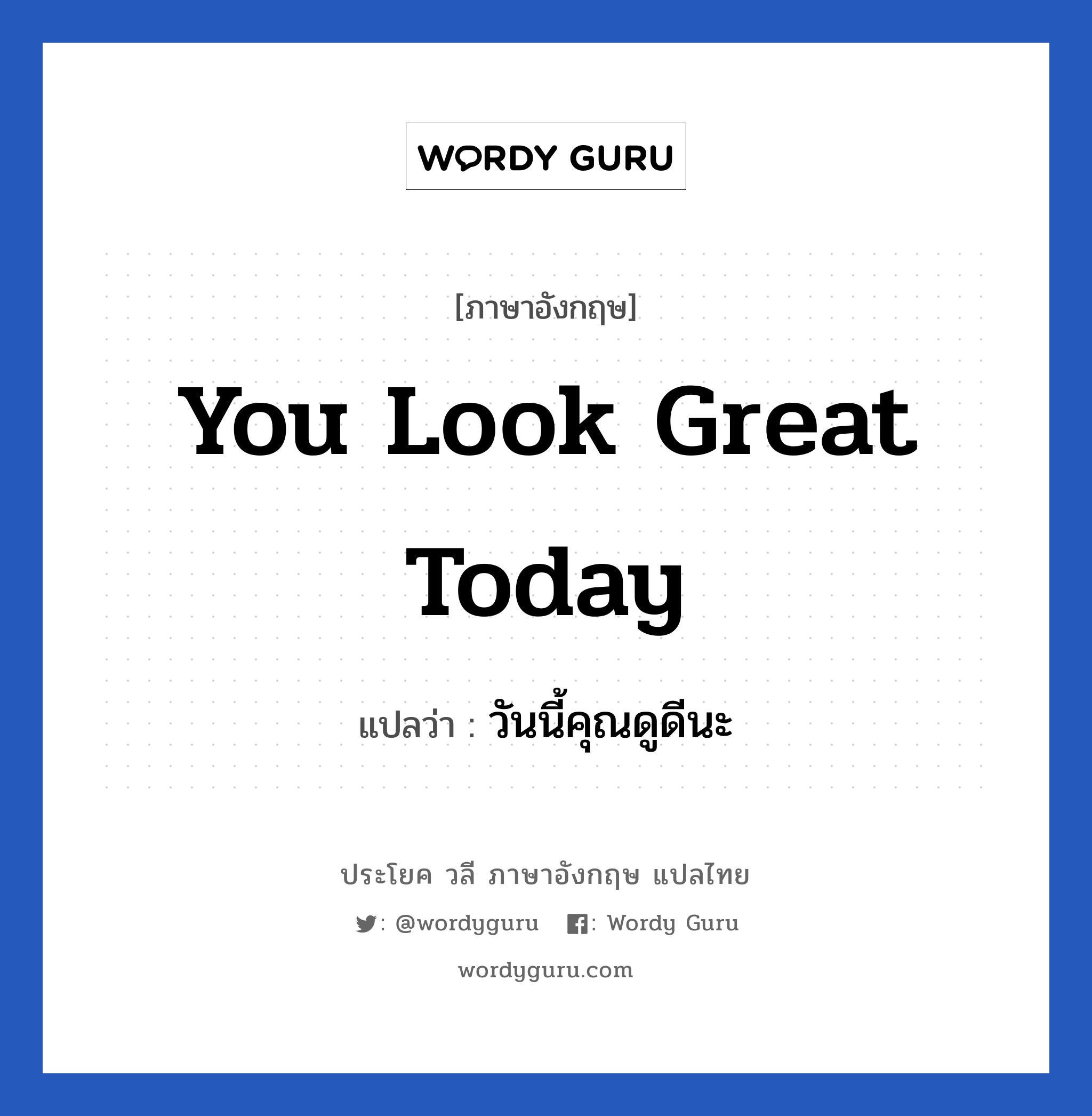 You look great today แปลว่า?, วลีภาษาอังกฤษ You look great today แปลว่า วันนี้คุณดูดีนะ หมวด คำชมเชย