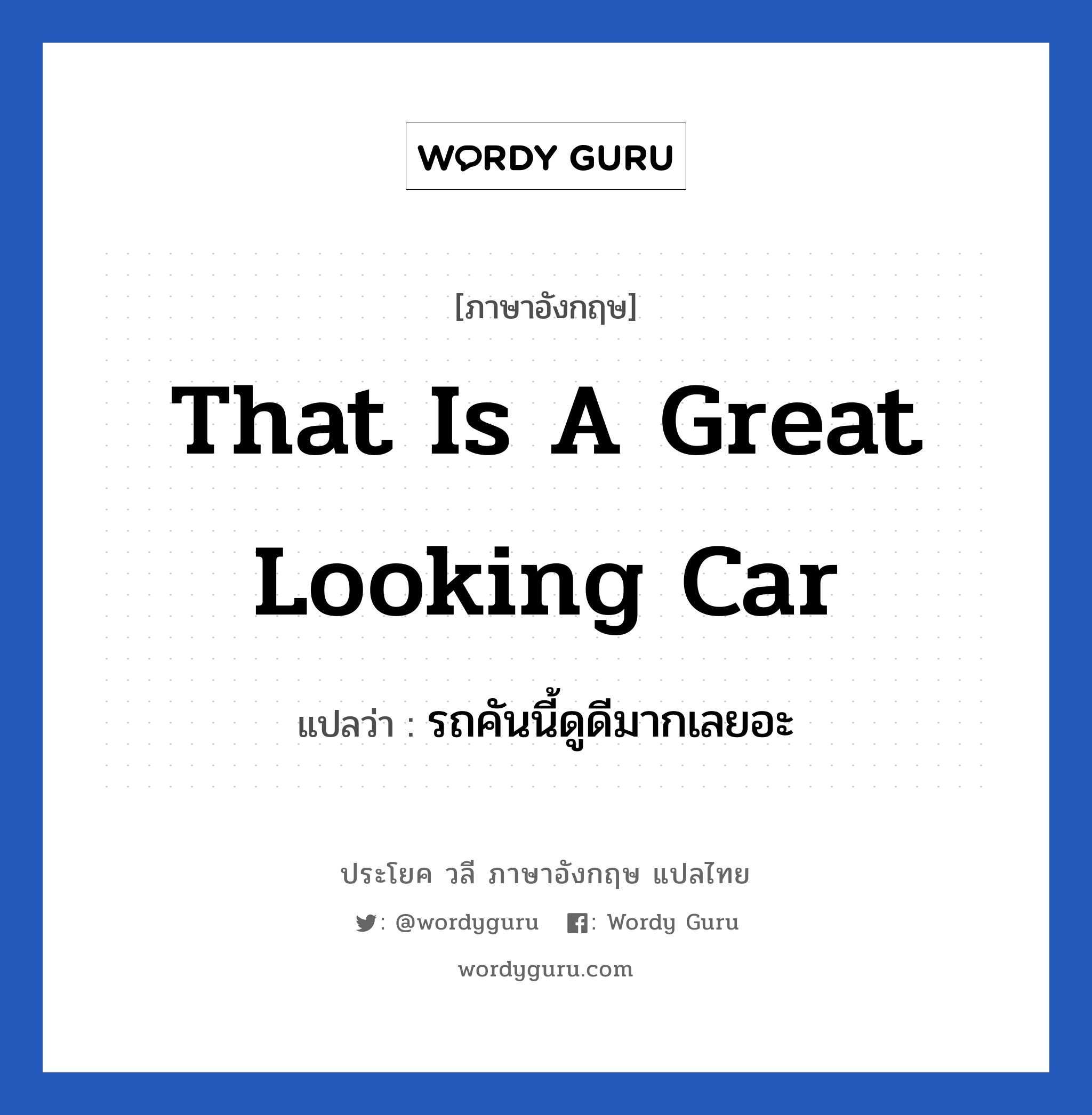 That is a great looking car แปลว่า?, วลีภาษาอังกฤษ That is a great looking car แปลว่า รถคันนี้ดูดีมากเลยอะ