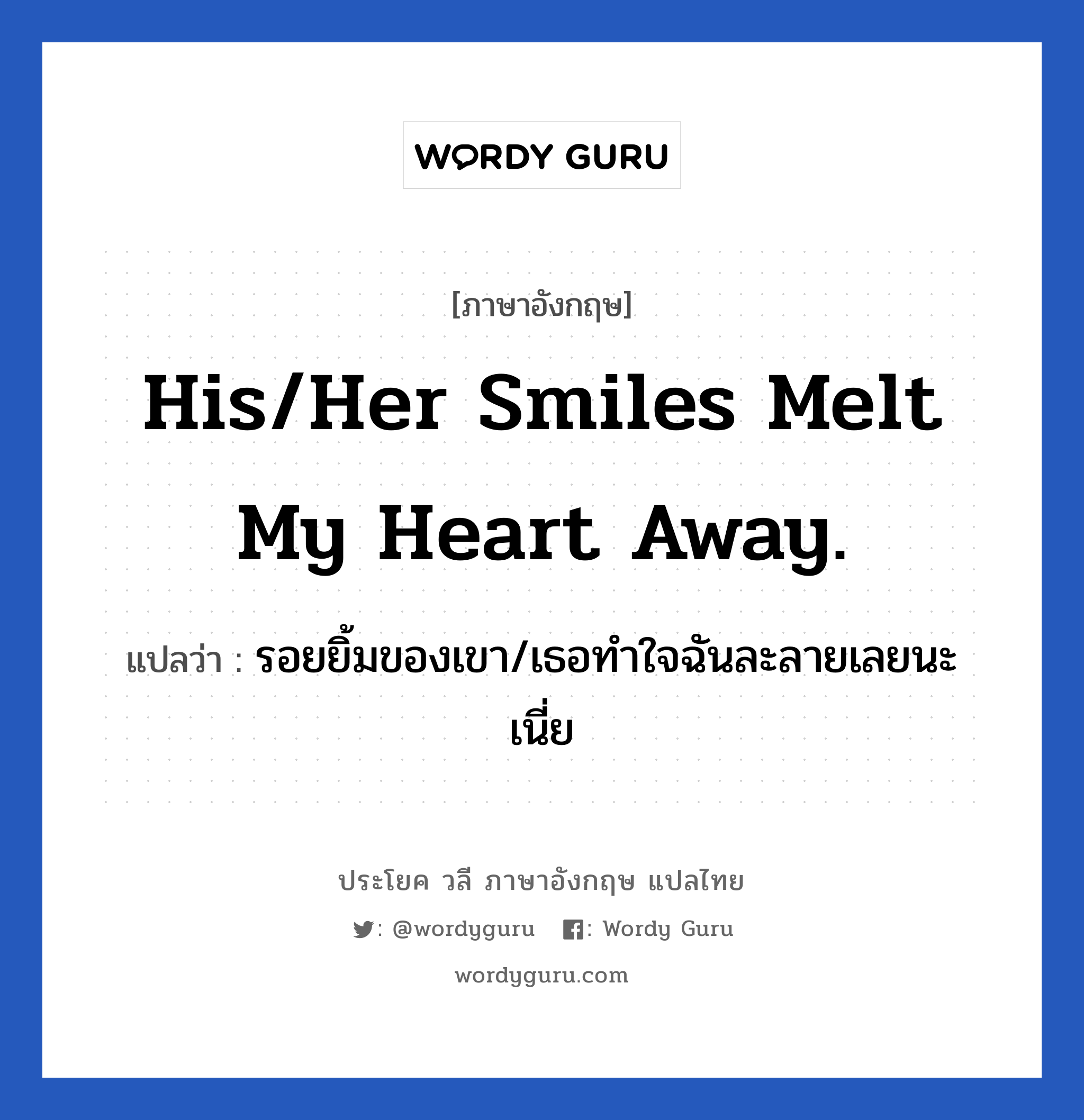 His/Her smiles melt my heart away. แปลว่า?, วลีภาษาอังกฤษ His/Her smiles melt my heart away. แปลว่า รอยยิ้มของเขา/เธอทำใจฉันละลายเลยนะเนี่ย