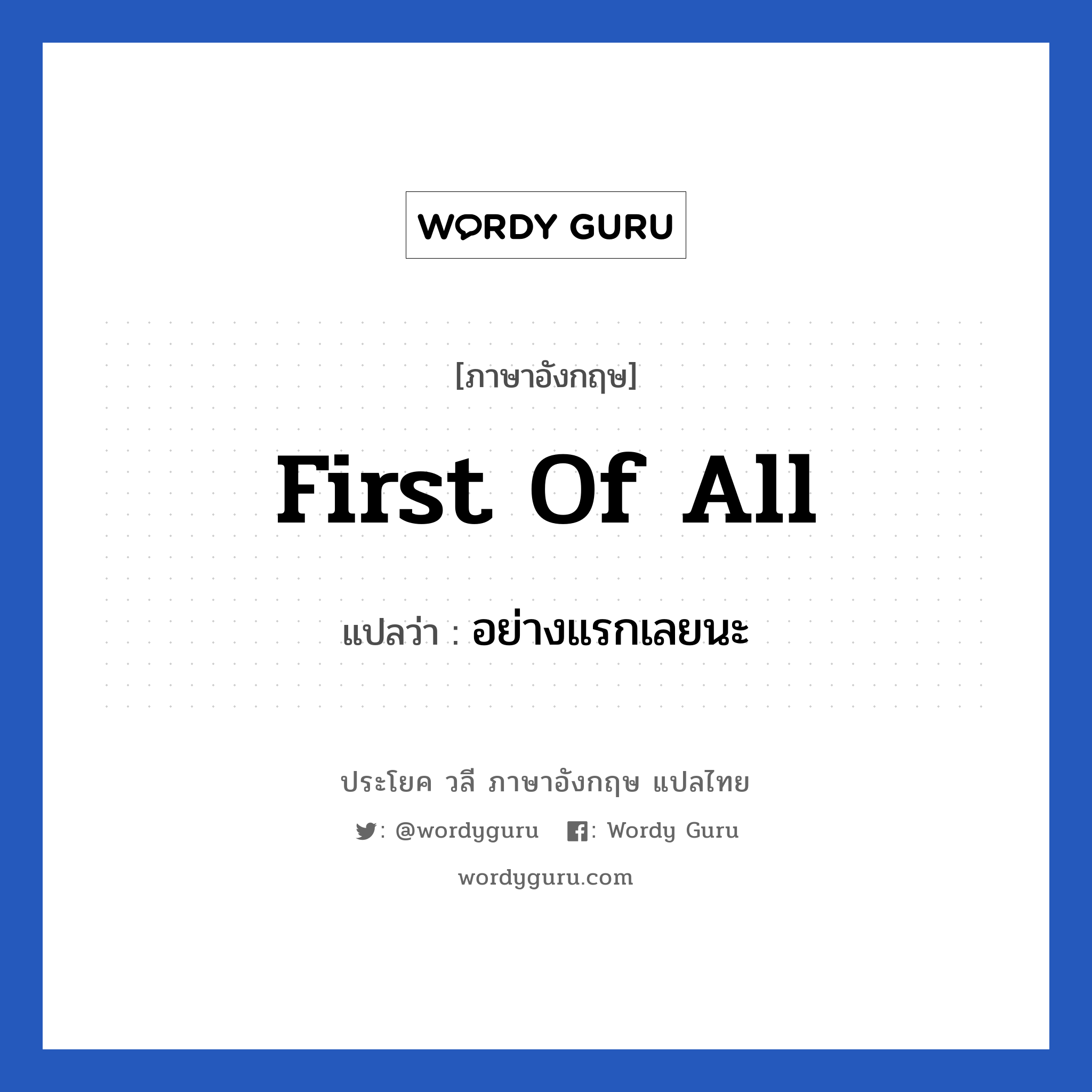 อย่างแรกเลยนะ ภาษาอังกฤษ?, วลีภาษาอังกฤษ อย่างแรกเลยนะ แปลว่า First of all หมวด คำแนะนำ