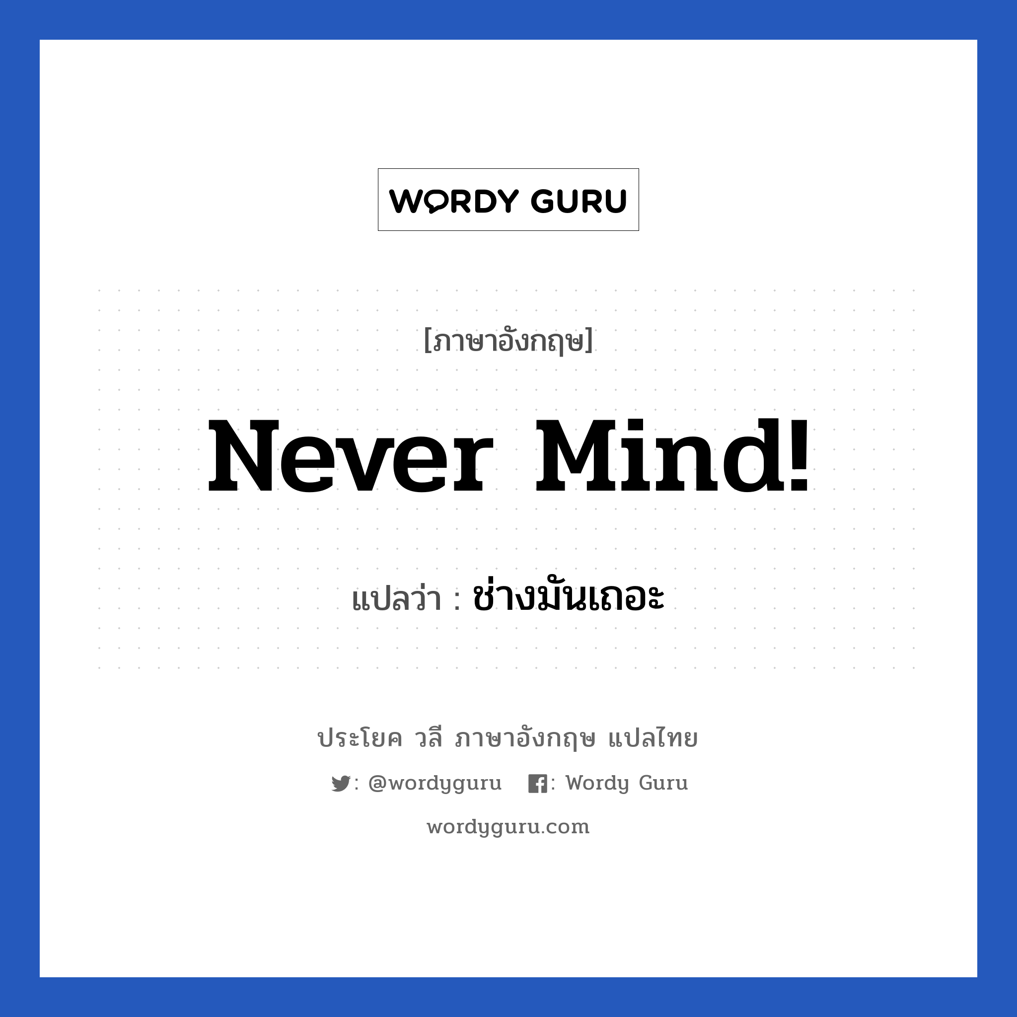 ช่างมันเถอะ ภาษาอังกฤษ?, วลีภาษาอังกฤษ ช่างมันเถอะ แปลว่า Never mind!