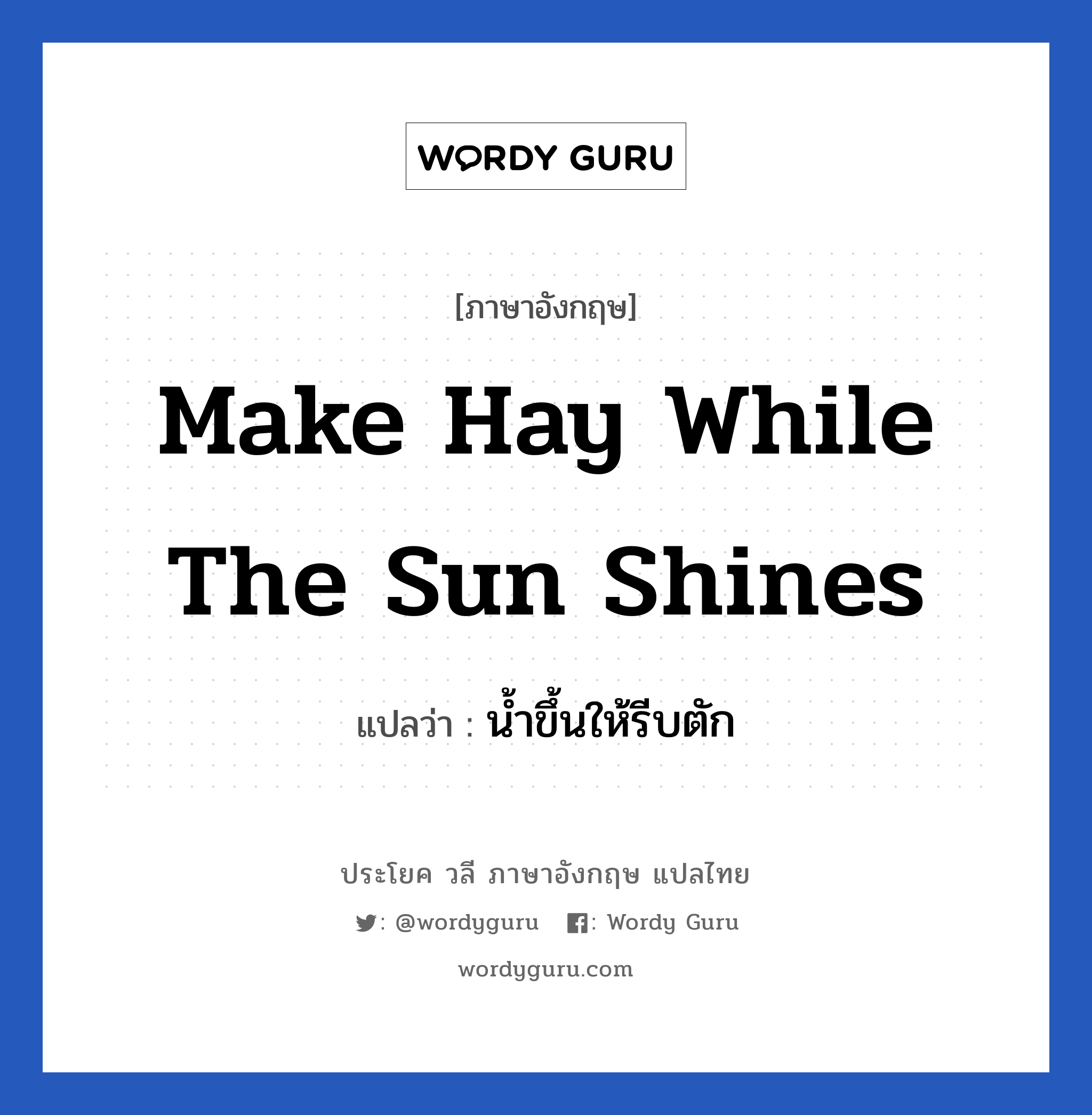 น้ำขึ้นให้รีบตัก ภาษาอังกฤษ?, วลีภาษาอังกฤษ น้ำขึ้นให้รีบตัก แปลว่า make hay while the sun shines