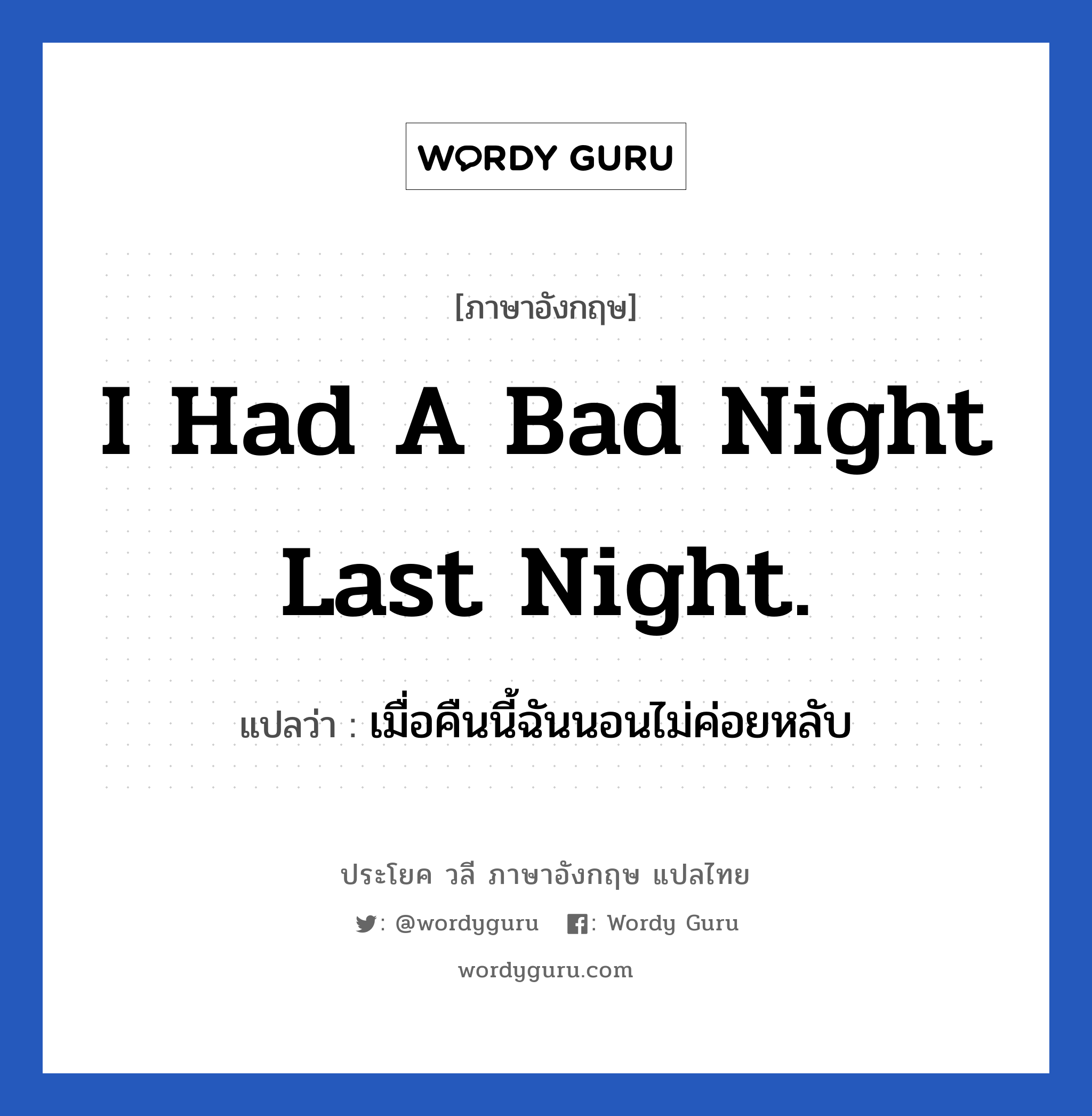 I had a bad night last night. แปลว่า?, วลีภาษาอังกฤษ I had a bad night last night. แปลว่า เมื่อคืนนี้ฉันนอนไม่ค่อยหลับ หมวด ในห้องนอน