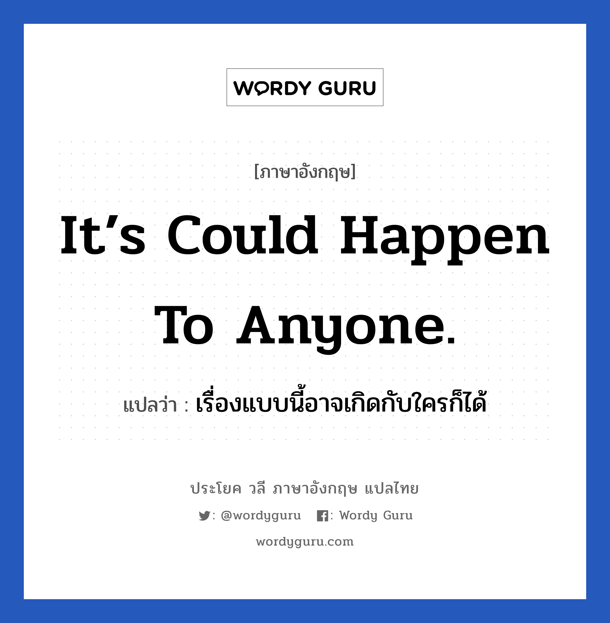 เรื่องแบบนี้อาจเกิดกับใครก็ได้ ภาษาอังกฤษ?, วลีภาษาอังกฤษ เรื่องแบบนี้อาจเกิดกับใครก็ได้ แปลว่า it’s could happen to anyone. หมวด ให้กำลังใจ