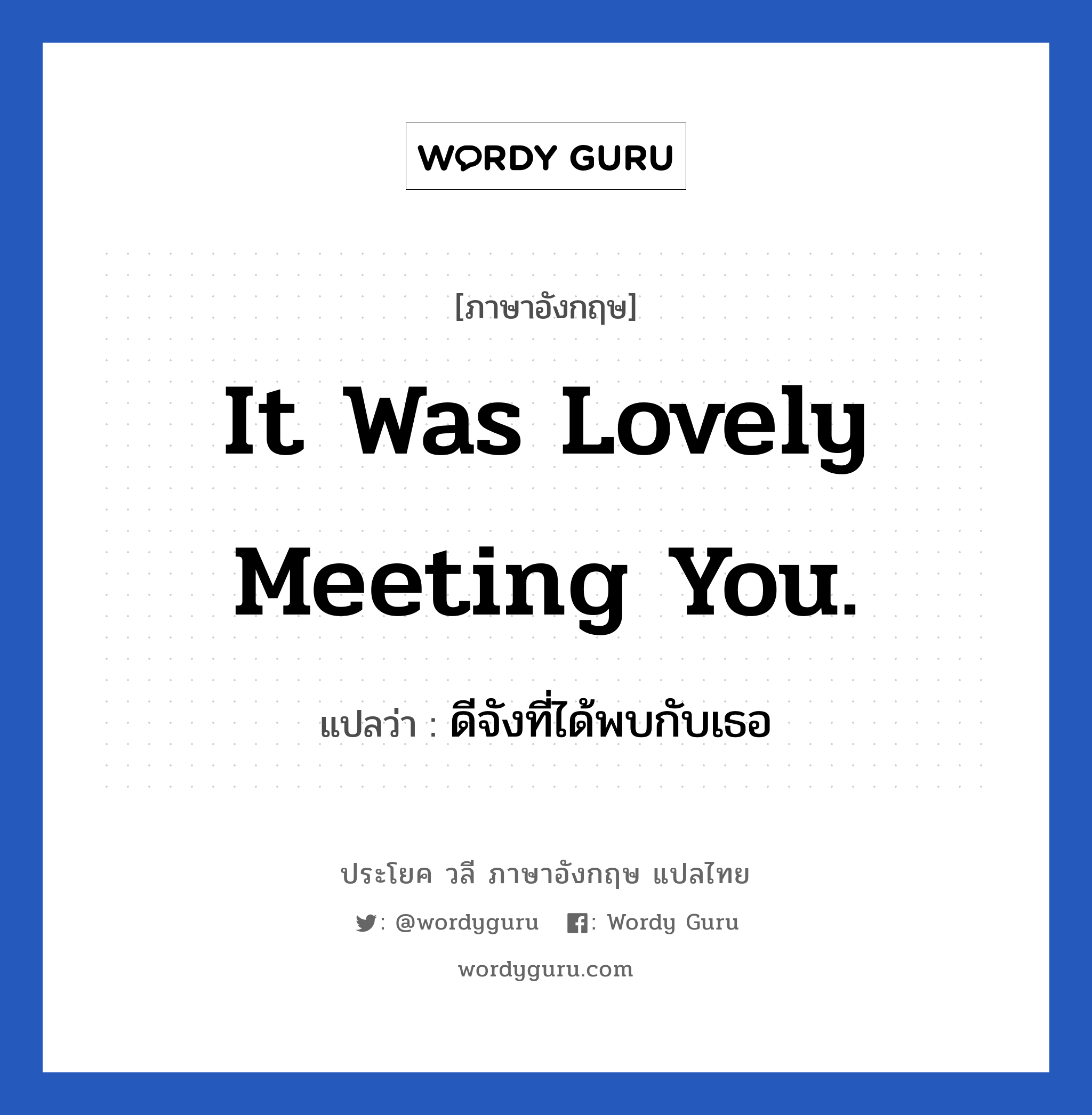 It was lovely meeting you. แปลว่า?, วลีภาษาอังกฤษ It was lovely meeting you. แปลว่า ดีจังที่ได้พบกับเธอ หมวด การทักทาย