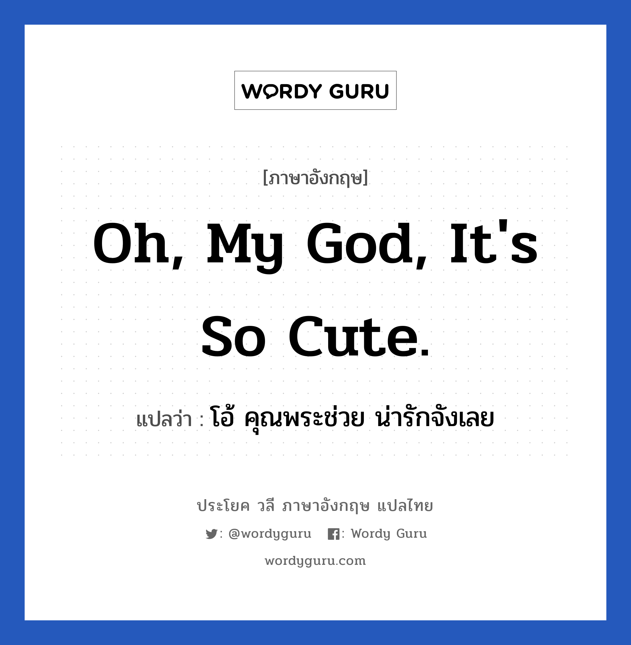 Oh, my God, it&#39;s so cute. แปลว่า?, วลีภาษาอังกฤษ Oh, my God, it&#39;s so cute. แปลว่า โอ้ คุณพระช่วย น่ารักจังเลย