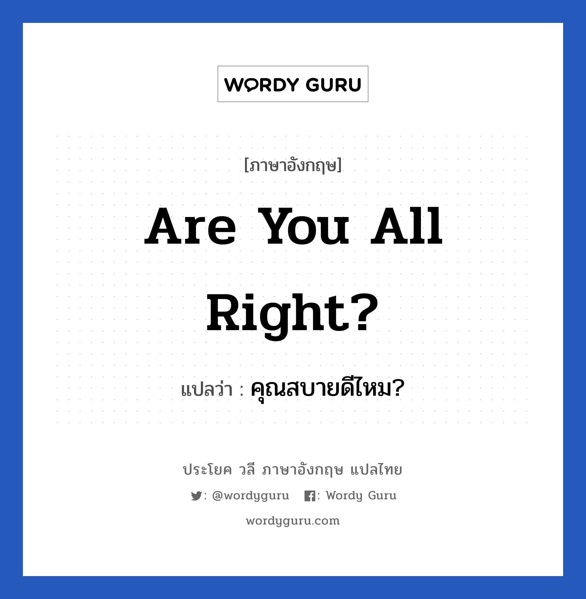 Are you all right? แปลว่า?, วลีภาษาอังกฤษ Are you all right? แปลว่า คุณสบายดีไหม? หมวด การทักทาย