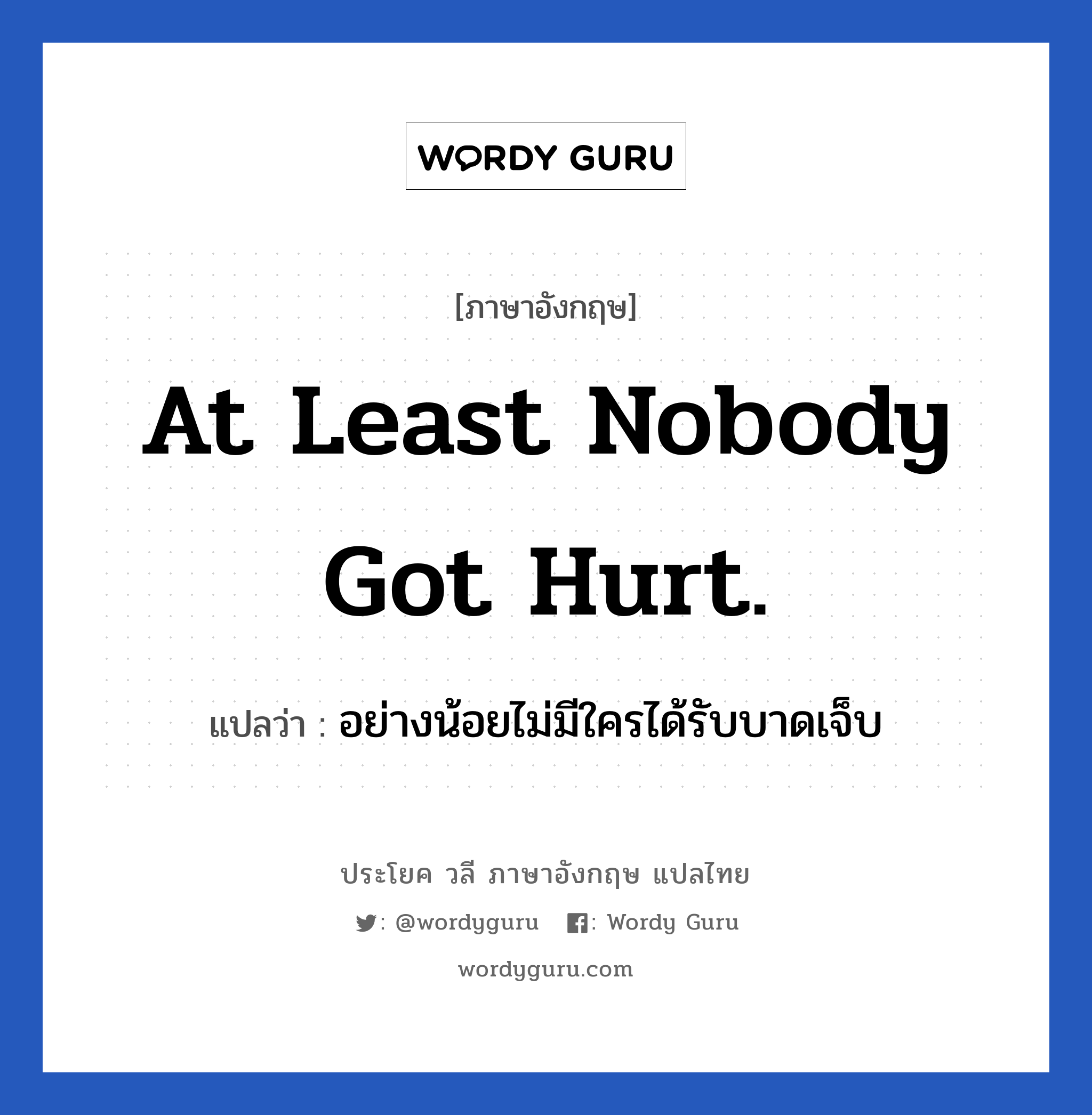 At least nobody got hurt. แปลว่า?, วลีภาษาอังกฤษ At least nobody got hurt. แปลว่า อย่างน้อยไม่มีใครได้รับบาดเจ็บ